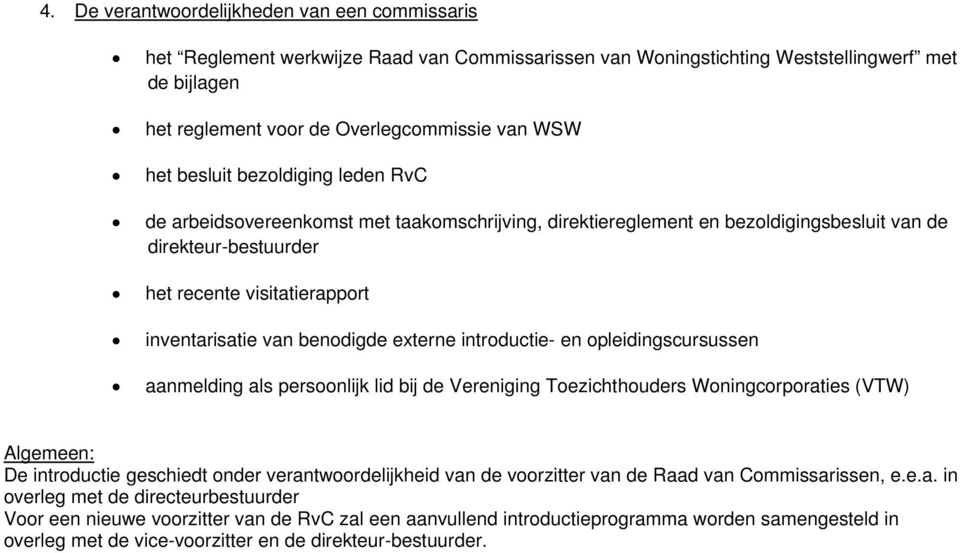 opleidingscursussen aanmelding als persoonlijk lid bij de Vereniging Toezichthouders Woningcorporaties (VTW) Algemeen: De introductie geschiedt onder verantwoordelijkheid van de voorzitter van de