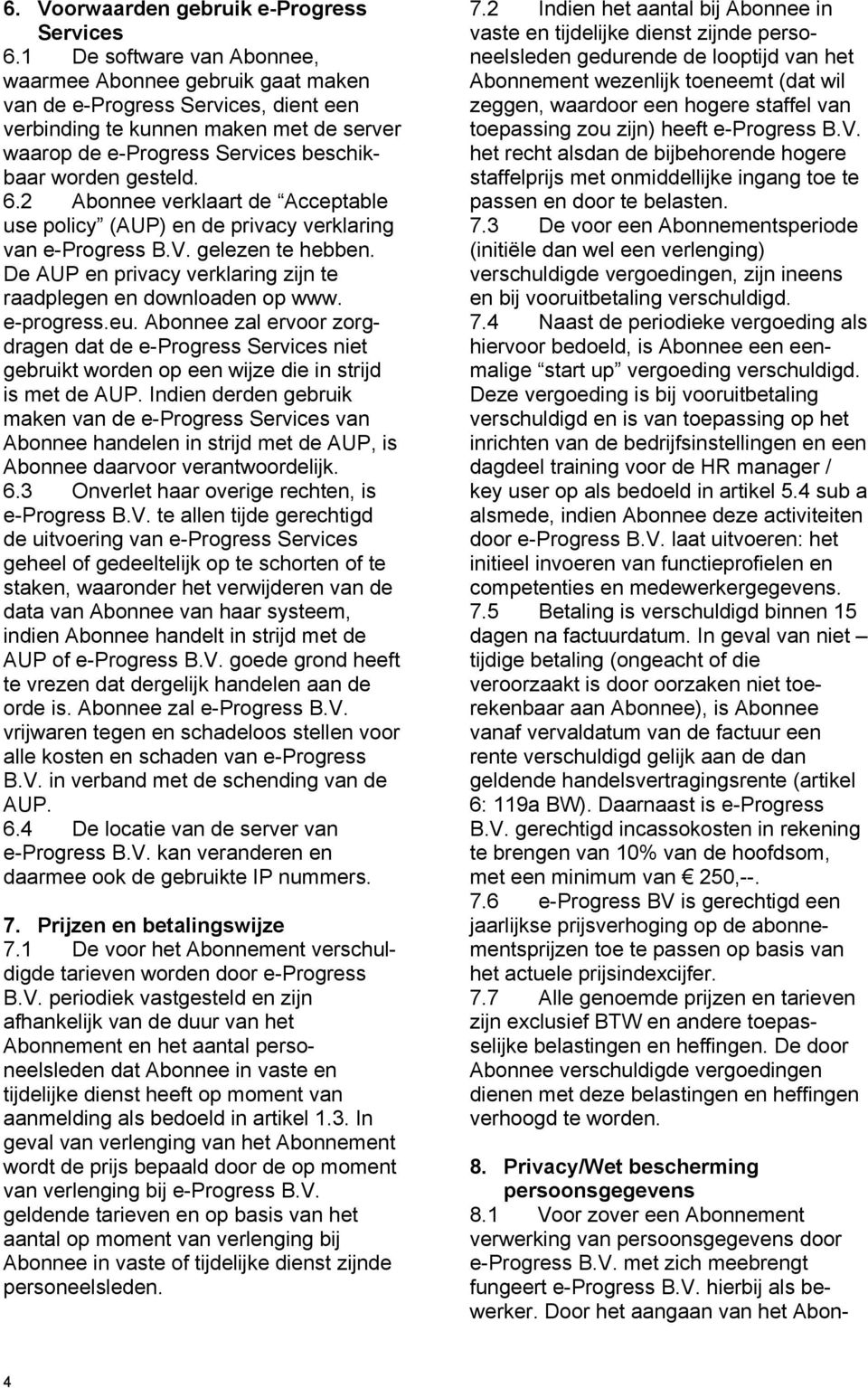 6.2 Abonnee verklaart de Acceptable use policy (AUP) en de privacy verklaring van e-progress B.V. gelezen te hebben. De AUP en privacy verklaring zijn te raadplegen en downloaden op www. e-progress.eu.