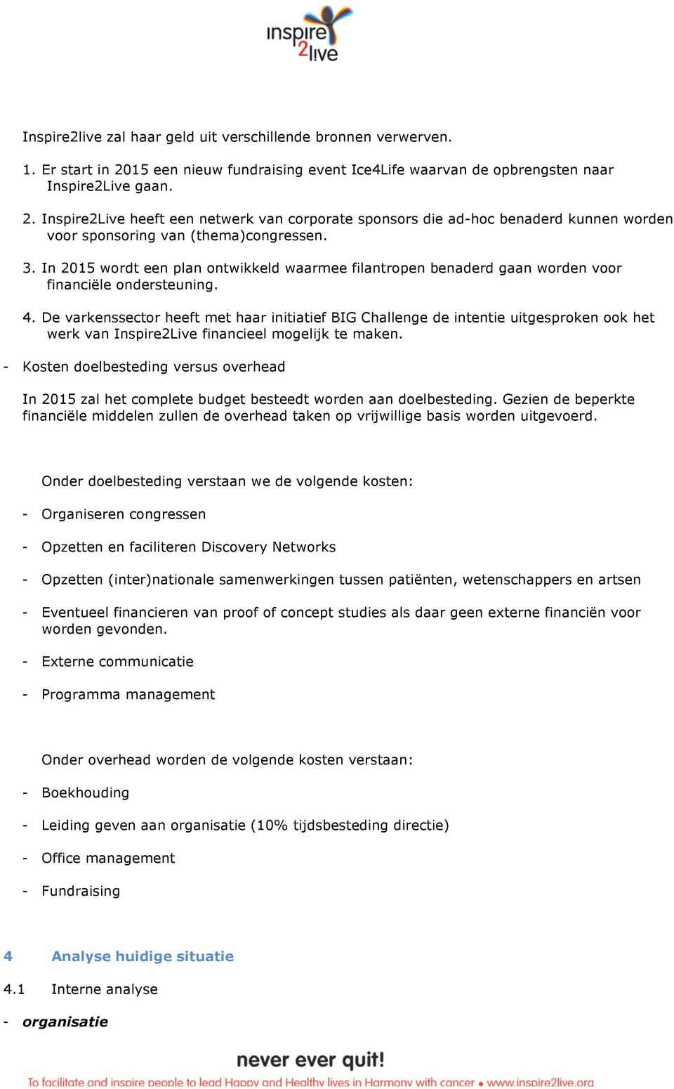 Inspire2Live heeft een netwerk van corporate sponsors die ad-hoc benaderd kunnen worden voor sponsoring van (thema)congressen. 3.