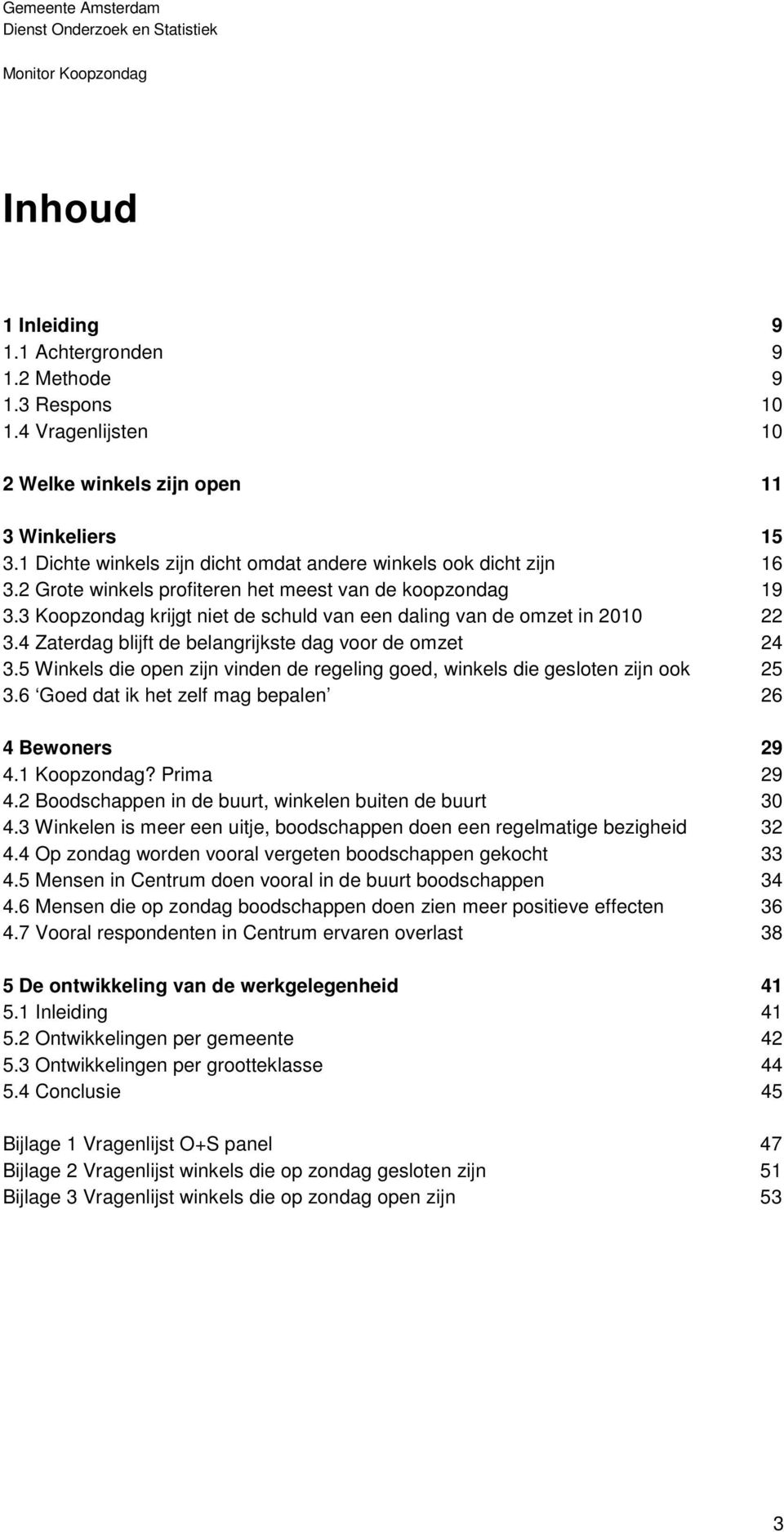 3 Koopzondag krijgt niet de schuld van een daling van de omzet in 2010 22 3.4 Zaterdag blijft de belangrijkste dag voor de omzet 24 3.