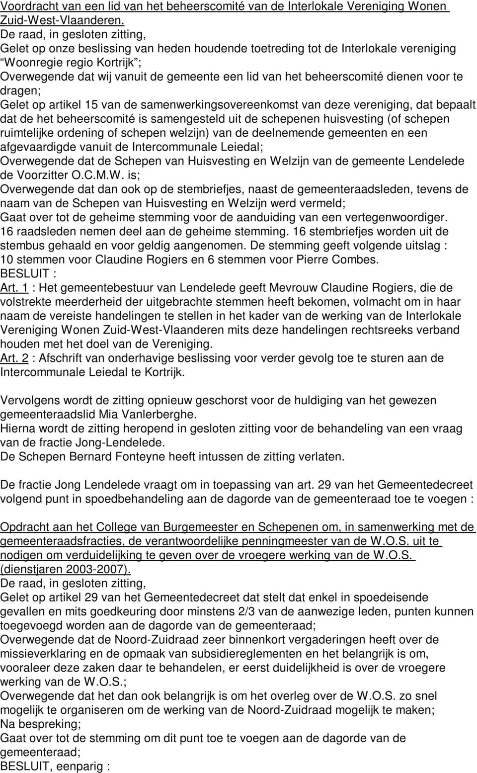 beheerscomité dienen voor te dragen; Gelet op artikel 15 van de samenwerkingsovereenkomst van deze vereniging, dat bepaalt dat de het beheerscomité is samengesteld uit de schepenen huisvesting (of