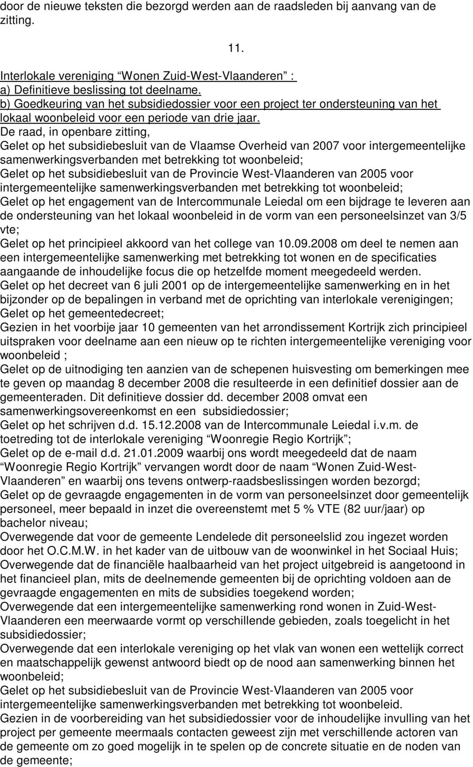 Gelet op het subsidiebesluit van de Vlaamse Overheid van 2007 voor intergemeentelijke samenwerkingsverbanden met betrekking tot woonbeleid; Gelet op het subsidiebesluit van de Provincie