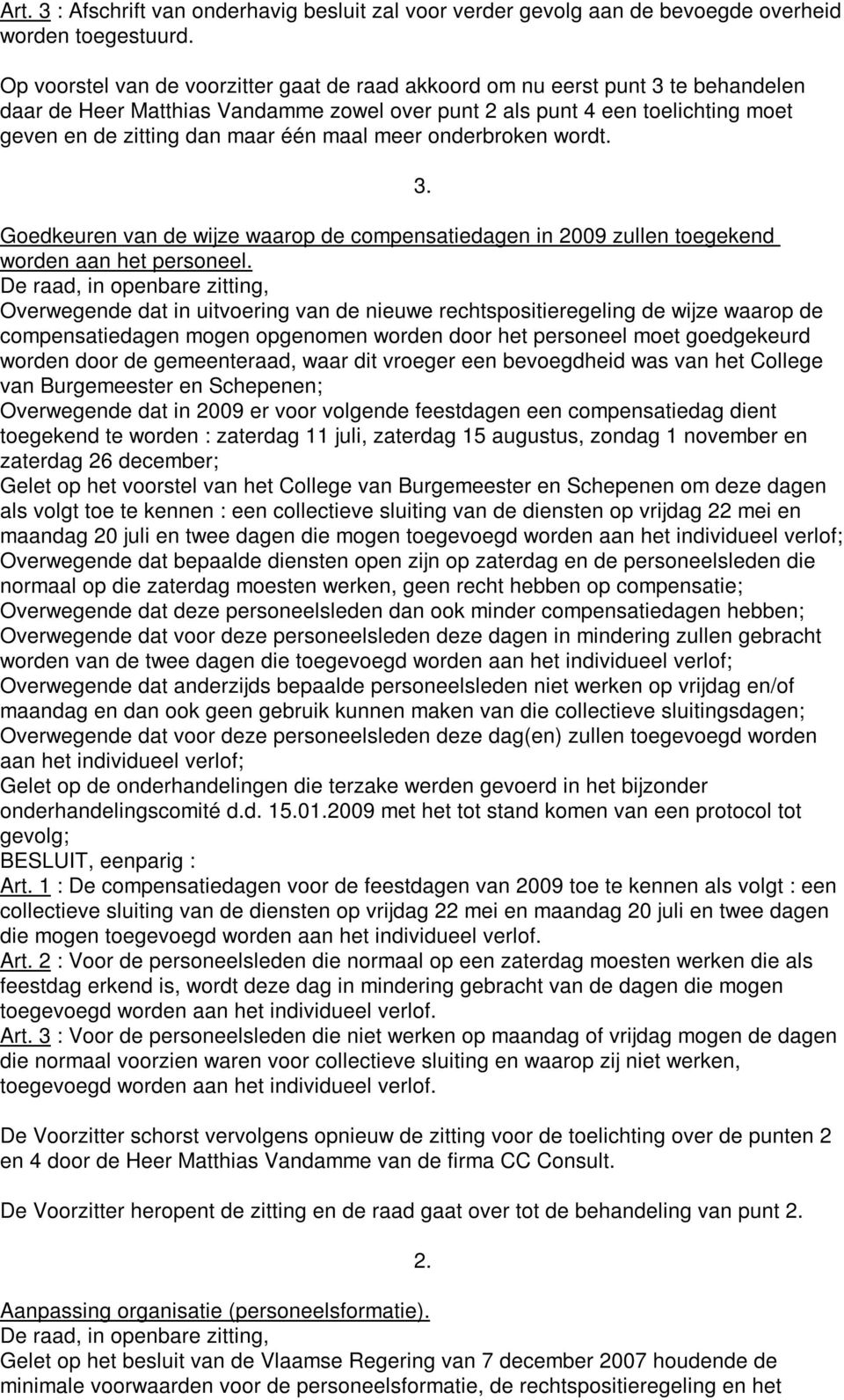 maal meer onderbroken wordt. 3. Goedkeuren van de wijze waarop de compensatiedagen in 2009 zullen toegekend worden aan het personeel.