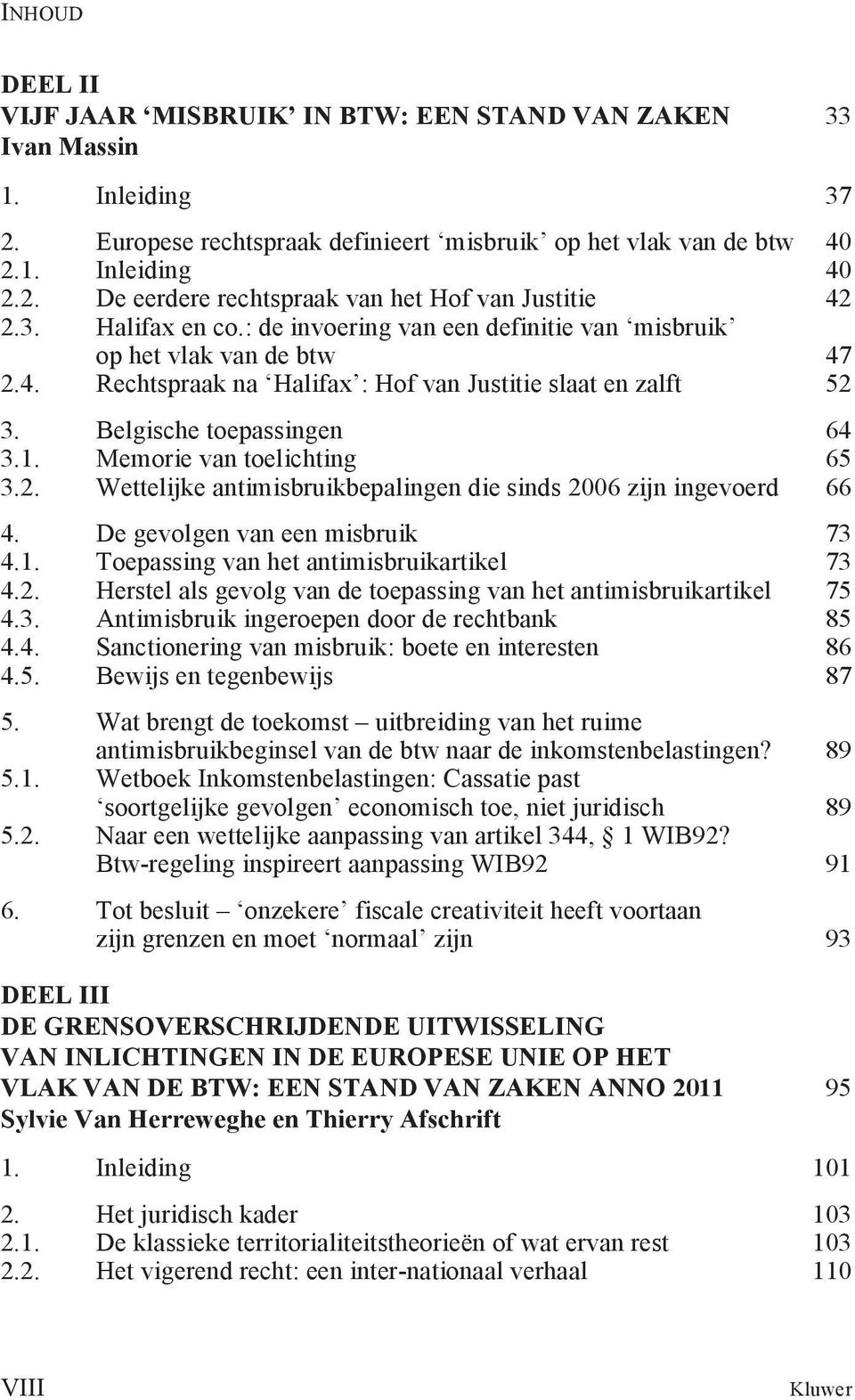 Memorie van toelichting 65 3.2. Wettelijke antimisbruikbepalingen die sinds 2006 zijn ingevoerd 66 4. De gevolgen van een misbruik 73 4.1. Toepassing van het antimisbruikartikel 73 4.2. Herstel als gevolg van de toepassing van het antimisbruikartikel 75 4.