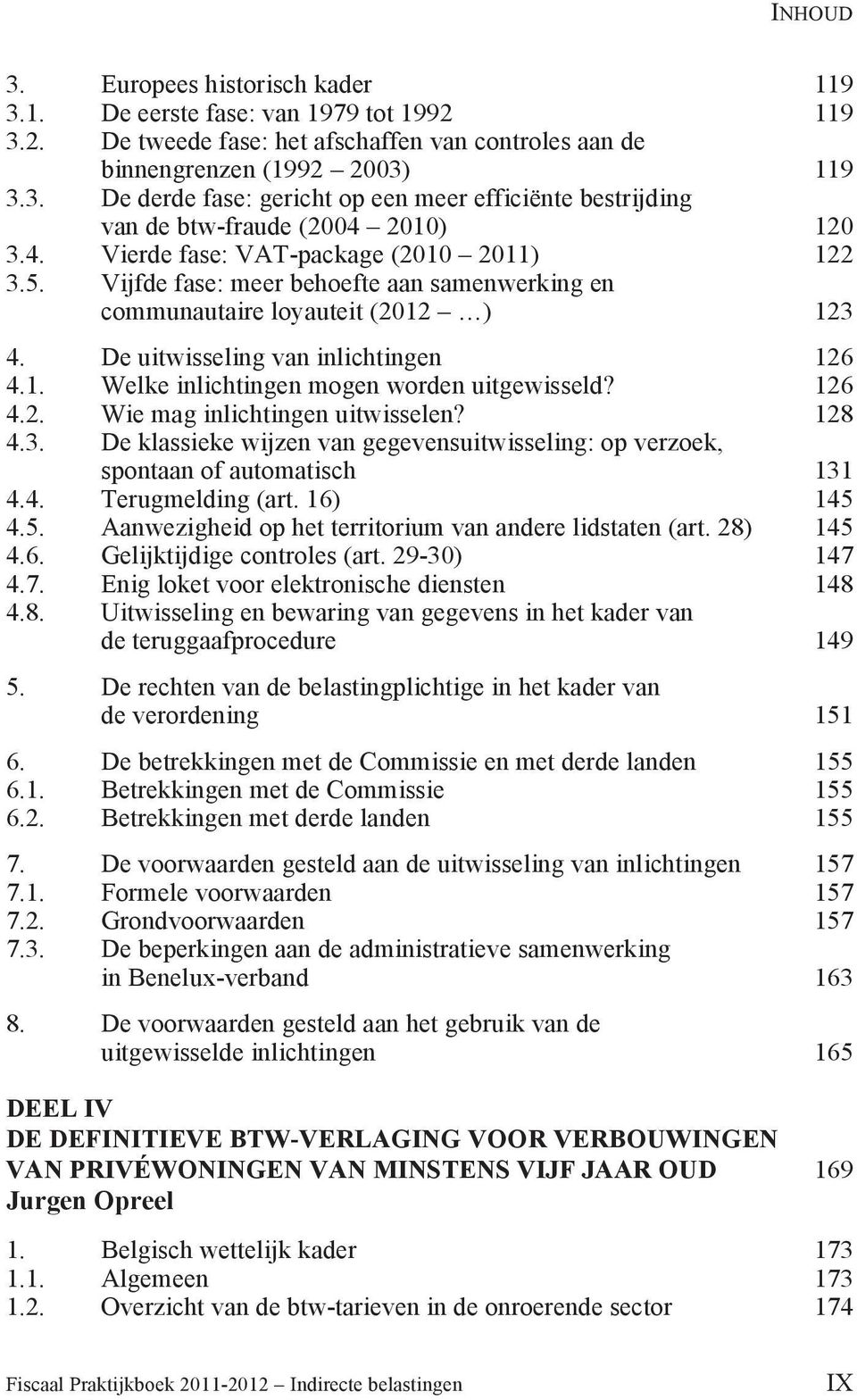 126 4.2. Wie mag inlichtingen uitwisselen? 128 4.3. De klassieke wijzen van gegevensuitwisseling: op verzoek, spontaan of automatisch 131 4.4. Terugmelding (art. 16) 145 