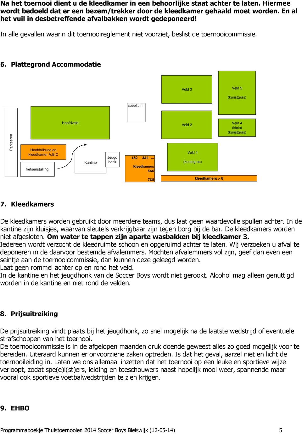 Plattegrond Accommodatie Veld 3 Veld 5 (kunstgras) speeltuin Parkeeren Hoofdtribune en kleedkamer A,B,C fietsenstalling Hoofdveld Kantine Jeugd honk 1&2 3&4.