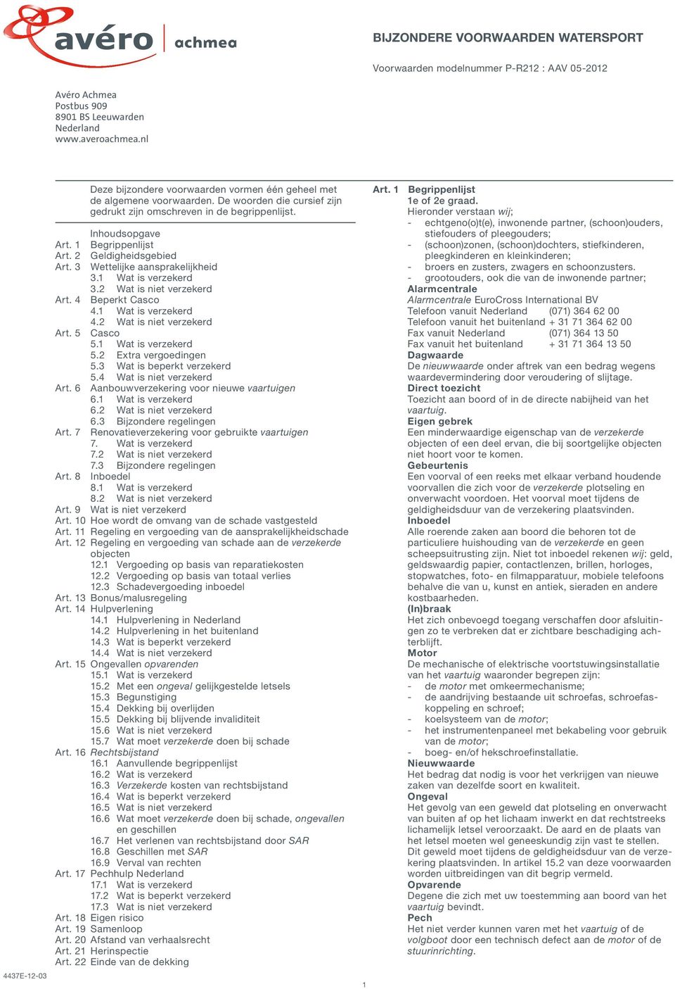 1 Begrippenlijst Art. 2 Geldigheidsgebied Art. 3 Wettelijke aansprakelijkheid 3.1 Wat is verzekerd 3.2 Wat is niet verzekerd Art. 4 Beperkt Casco 4.1 Wat is verzekerd 4.2 Wat is niet verzekerd Art. 5 Casco 5.