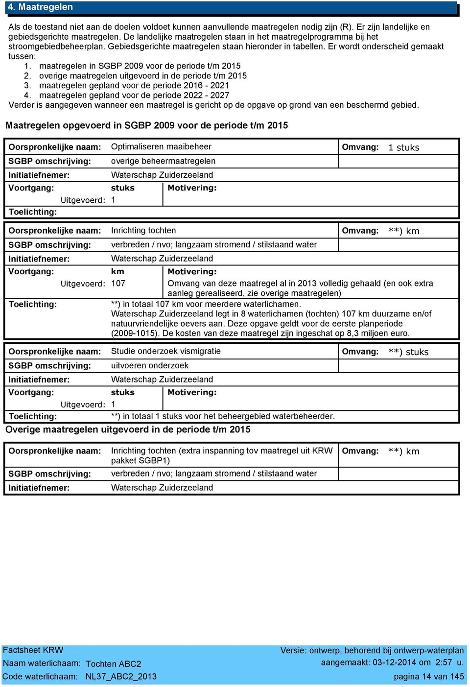 maatregelen in SGBP 2009 voor de periode t/m 2015 2. overige maatregelen uitgevoerd in de periode t/m 2015 3. maatregelen gepland voor de periode 2016-2021 4.