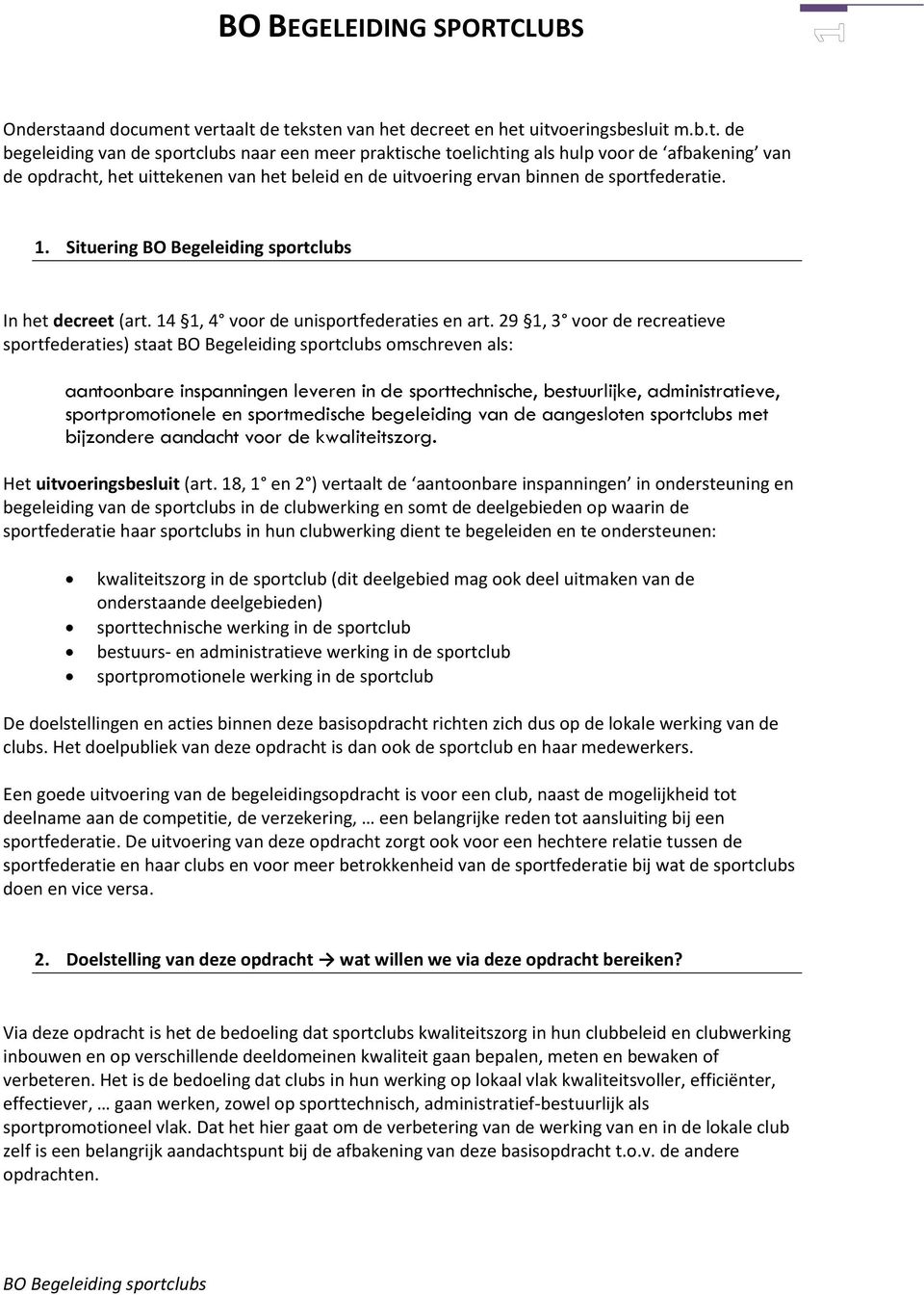 vertaalt de teksten van het decreet en het uitvoeringsbesluit m.b.t. de begeleiding van de sportclubs naar een meer praktische toelichting als hulp voor de afbakening van de opdracht, het uittekenen van het beleid en de uitvoering ervan binnen de sportfederatie.