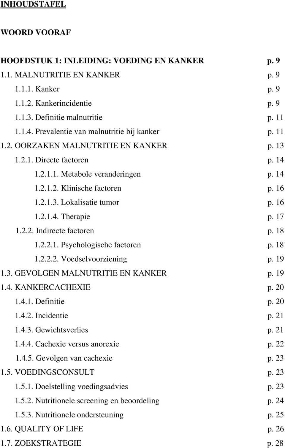16 1.2.1.4. Therapie p. 17 1.2.2. Indirecte factoren p. 18 1.2.2.1. Psychologische factoren p. 18 1.2.2.2. Voedselvoorziening p. 19 1.3. GEVOLGEN MALNUTRITIE EN KANKER p. 19 1.4. KANKERCACHEXIE p.