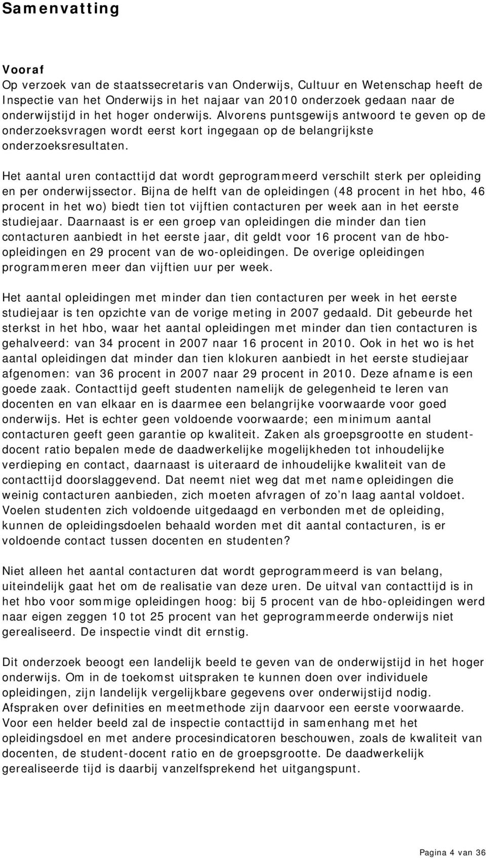 Het aantal uren contacttijd dat wordt geprogrammeerd verschilt sterk per opleiding en per onderwijssector.