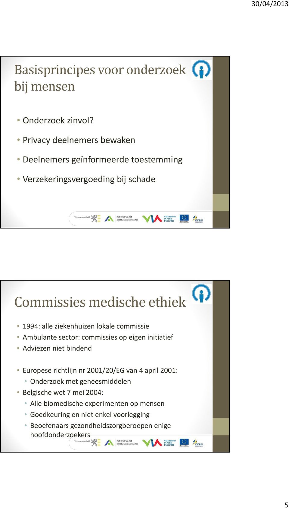 ziekenhuizen lokale commissie Ambulante sector: commissies op eigen initiatief Adviezen niet bindend Europese richtlijn nr 2001/20/EG