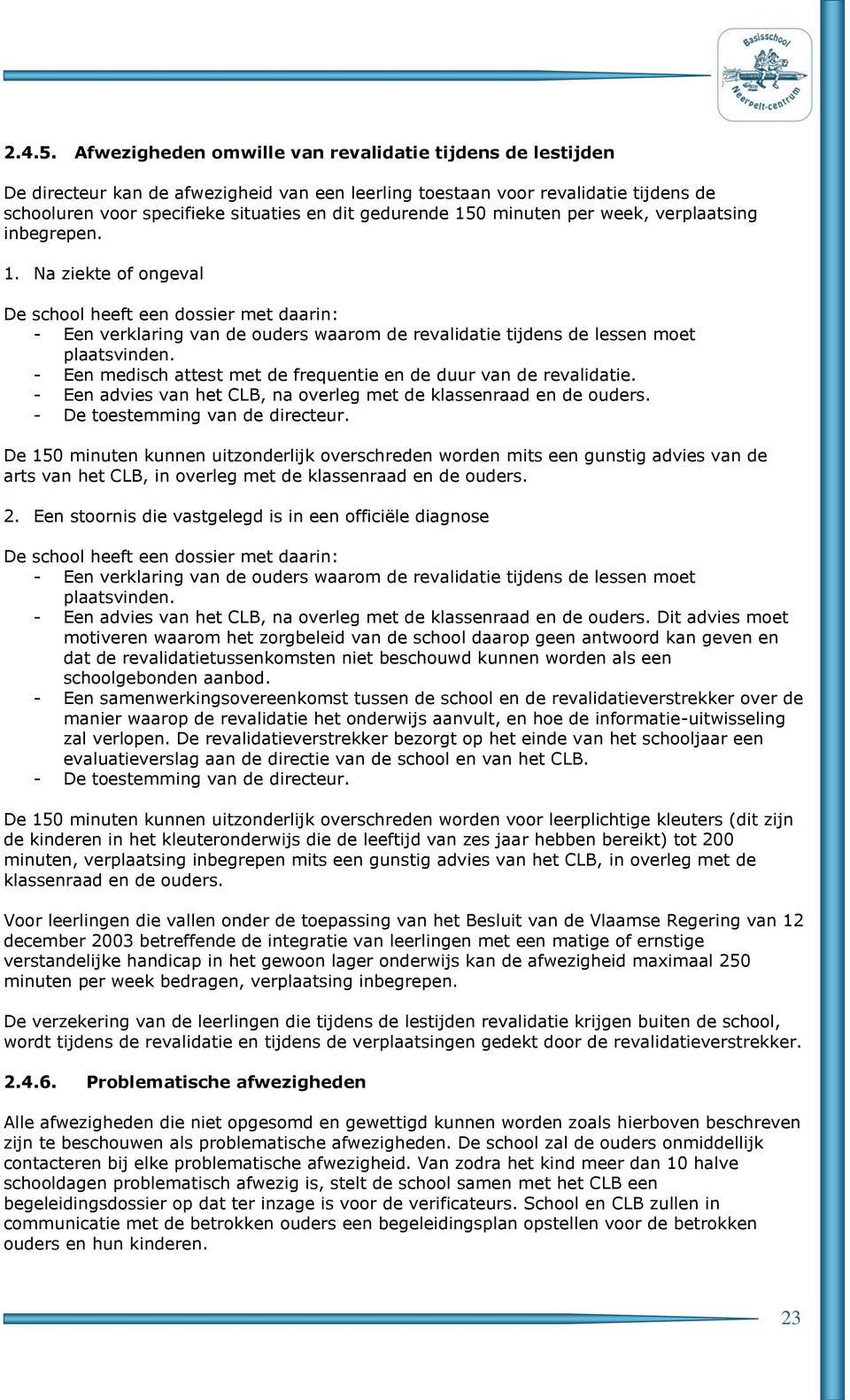 150 minuten per week, verplaatsing inbegrepen. 1. Na ziekte of ongeval De school heeft een dossier met daarin: - Een verklaring van de ouders waarom de revalidatie tijdens de lessen moet plaatsvinden.