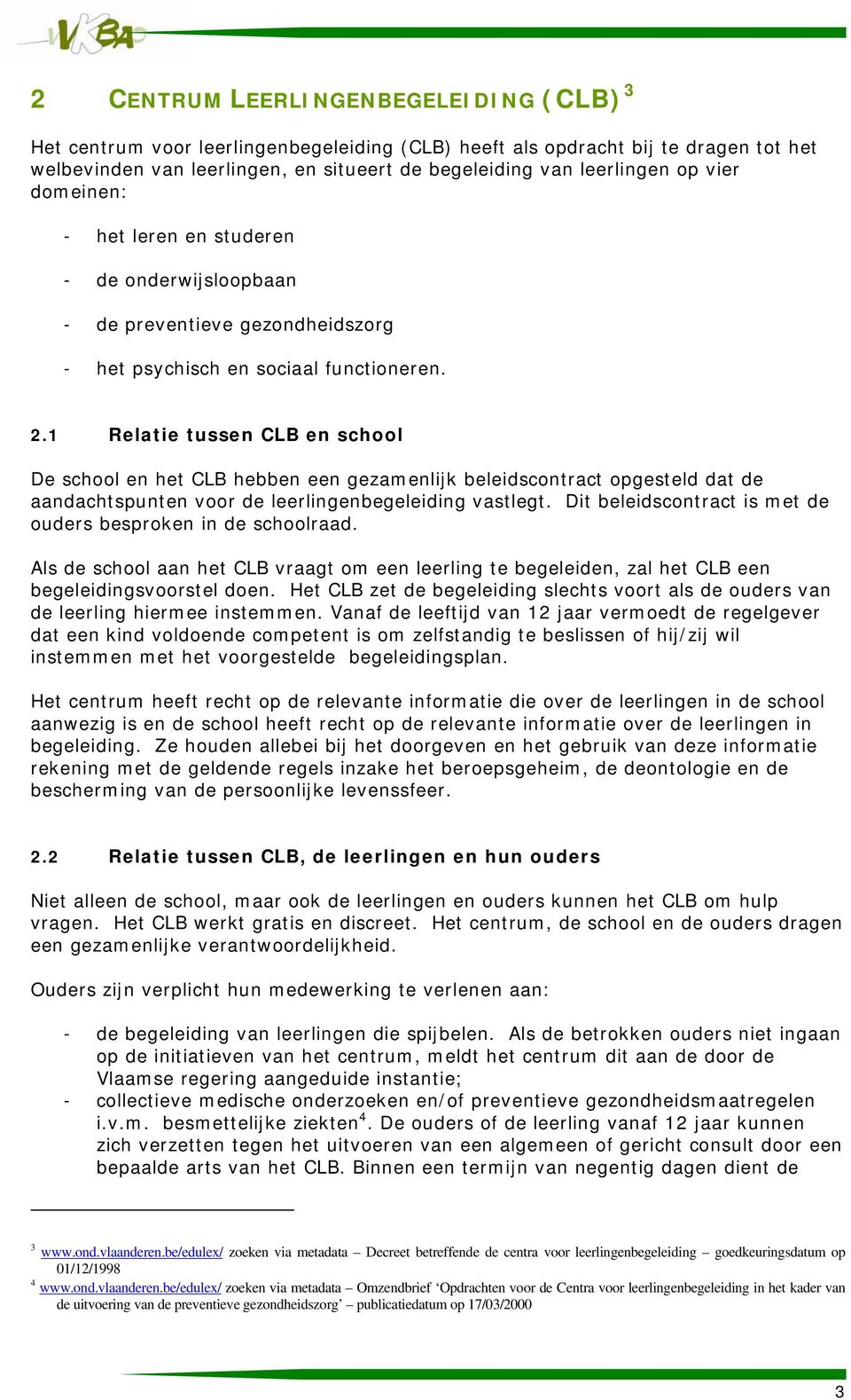 1 Relatie tussen CLB en school De school en het CLB hebben een gezamenlijk beleidscontract opgesteld dat de aandachtspunten voor de leerlingenbegeleiding vastlegt.