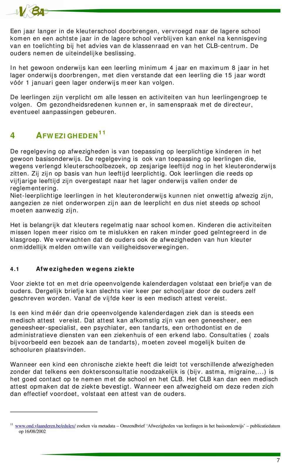 In het gewoon onderwijs kan een leerling minimum 4 jaar en maximum 8 jaar in het lager onderwijs doorbrengen, met dien verstande dat een leerling die 15 jaar wordt vóór 1 januari geen lager onderwijs