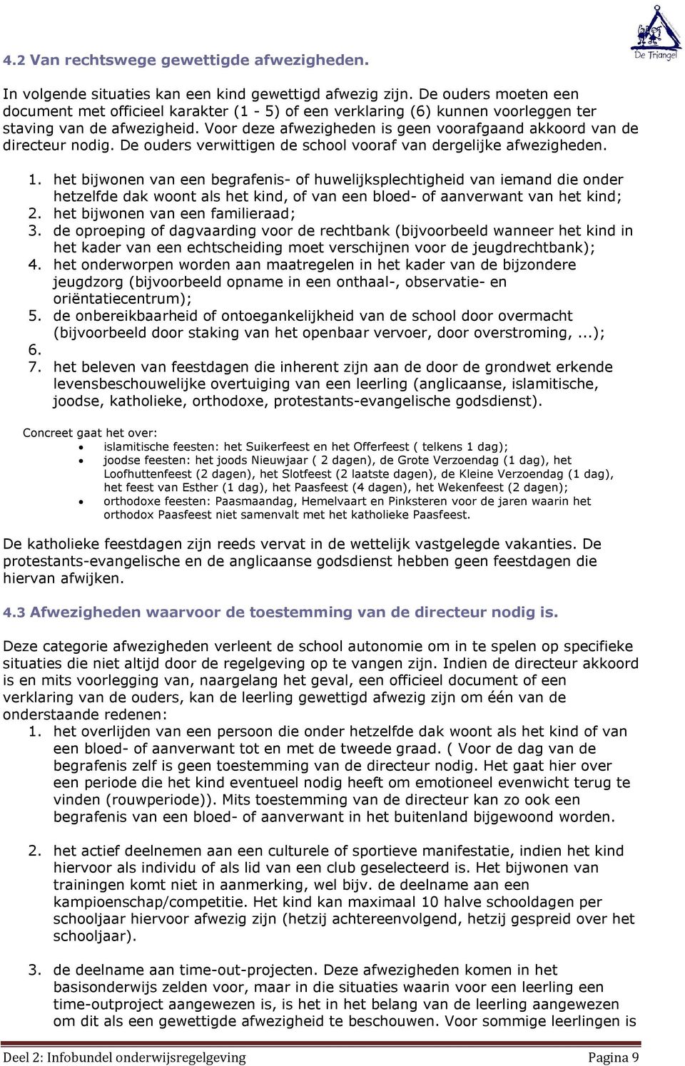 Voor deze afwezigheden is geen voorafgaand akkoord van de directeur nodig. De ouders verwittigen de school vooraf van dergelijke afwezigheden. 1.