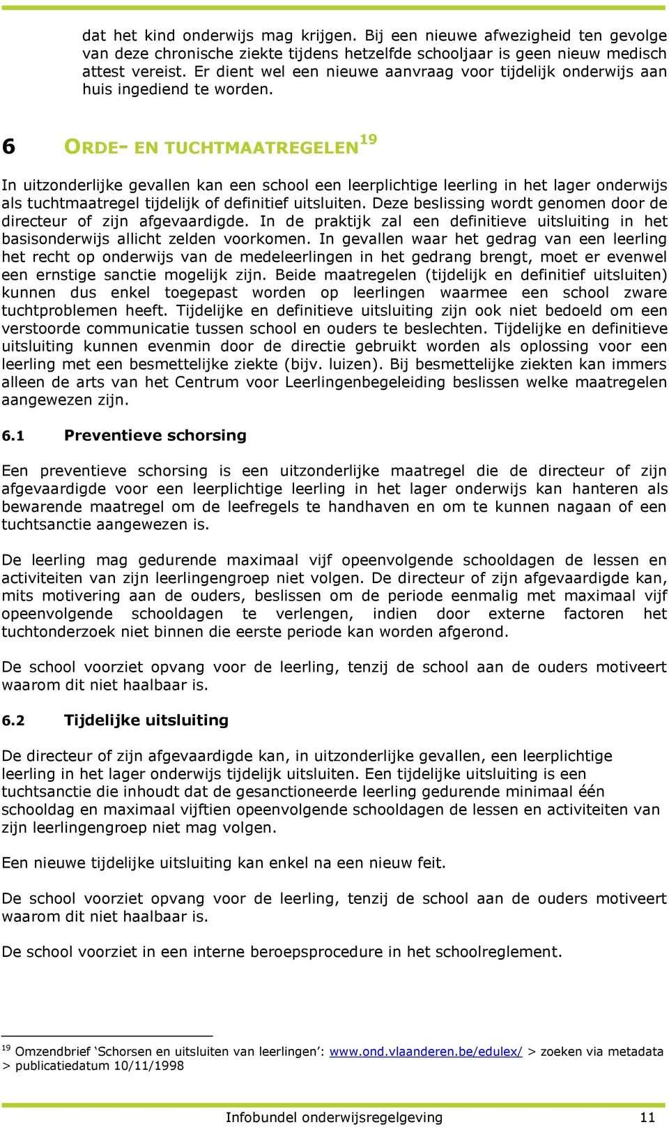6 ORDE- EN TUCHTMAATREGELEN 19 In uitzonderlijke gevallen kan een school een leerplichtige leerling in het lager onderwijs als tuchtmaatregel tijdelijk of definitief uitsluiten.