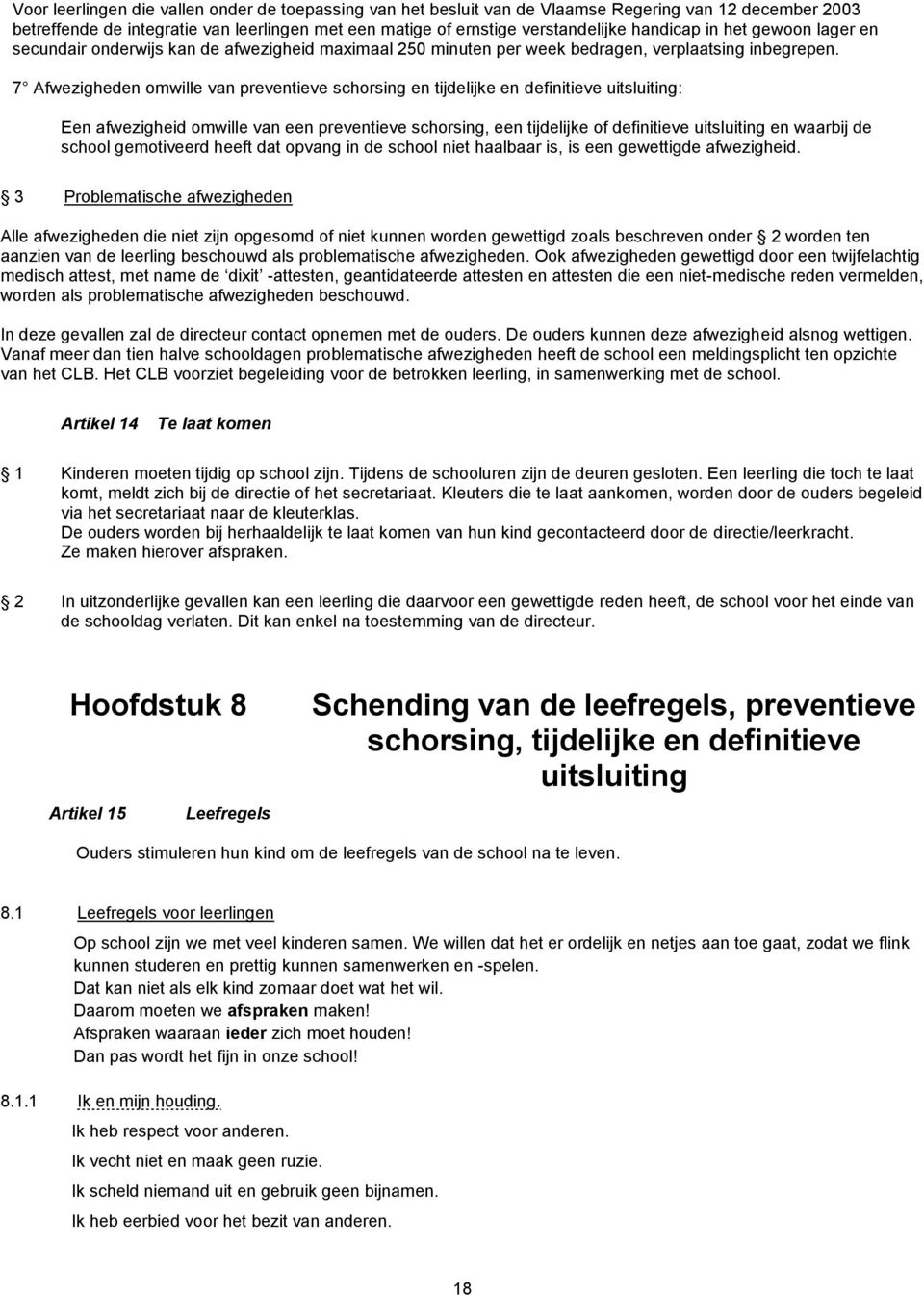 7 Afwezigheden omwille van preventieve schorsing en tijdelijke en definitieve uitsluiting: Een afwezigheid omwille van een preventieve schorsing, een tijdelijke of definitieve uitsluiting en waarbij