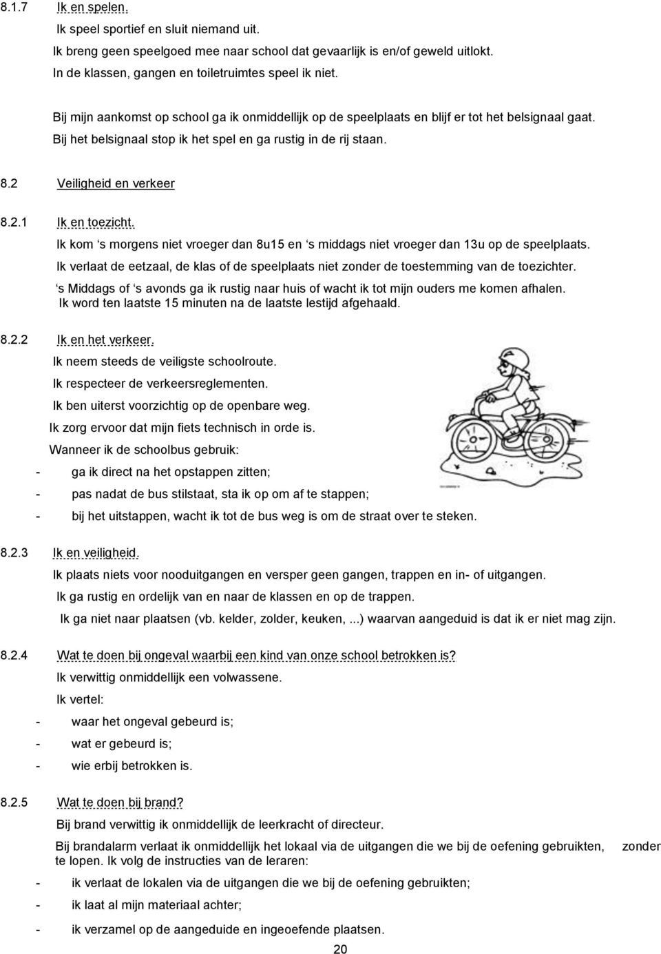 Ik kom s morgens niet vroeger dan 8u15 en s middags niet vroeger dan 13u op de speelplaats. Ik verlaat de eetzaal, de klas of de speelplaats niet zonder de toestemming van de toezichter.