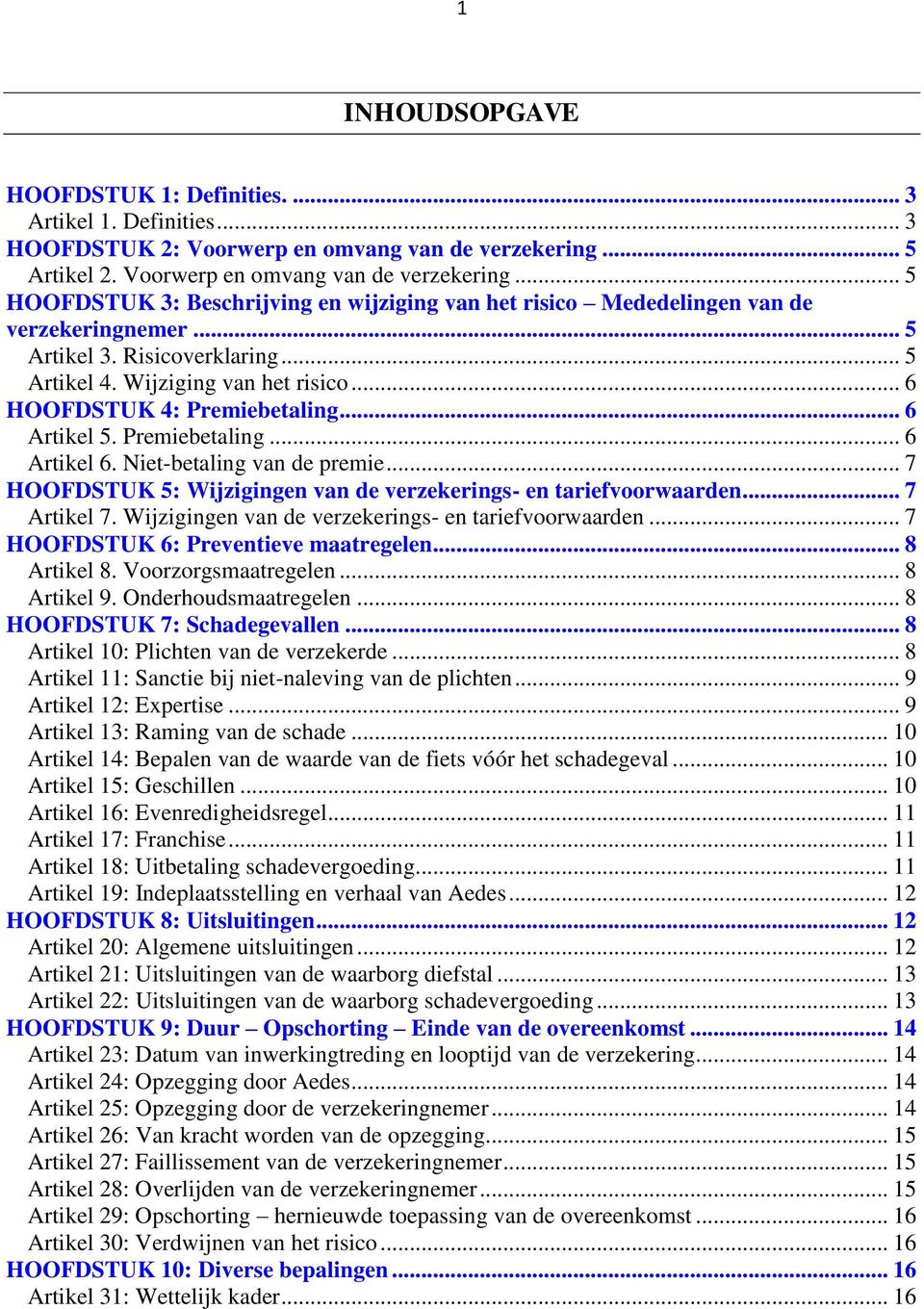 Wijziging van het risico... 6 HOOFDSTUK 4: Premiebetaling... 6 Artikel 5. Premiebetaling... 6 Artikel 6. Niet-betaling van de premie.