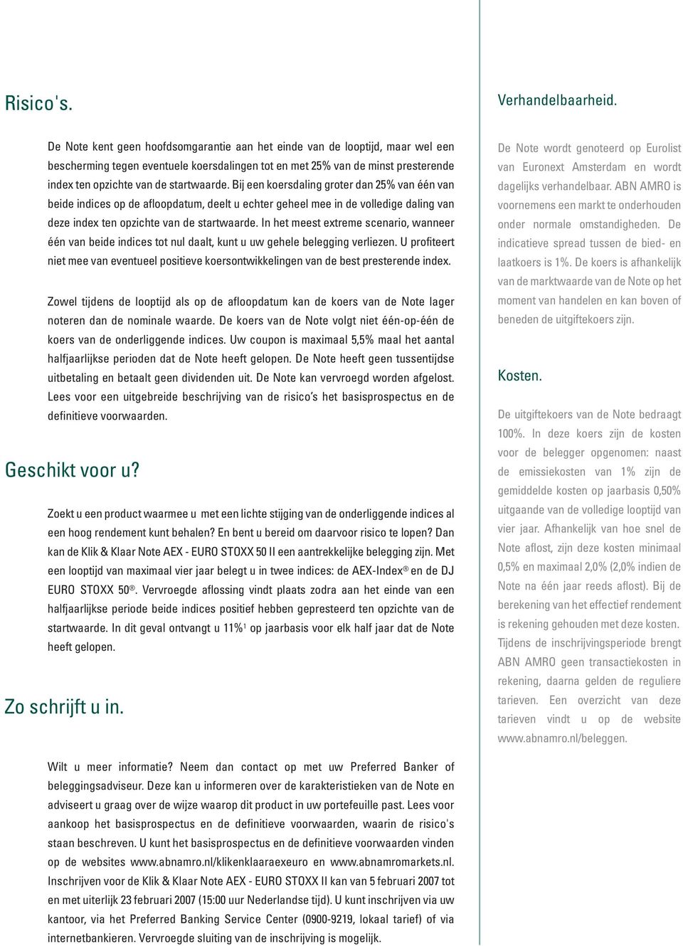 Bij een koersdaling groter dan 25% van één van beide indices op de afloopdatum, deelt u echter geheel mee in de volledige daling van deze index ten opzichte van de startwaarde.