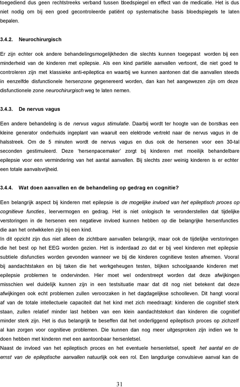 Neurochirurgisch Er zijn echter ook andere behandelingsmogelijkheden die slechts kunnen toegepast worden bij een minderheid van de kinderen met epilepsie.