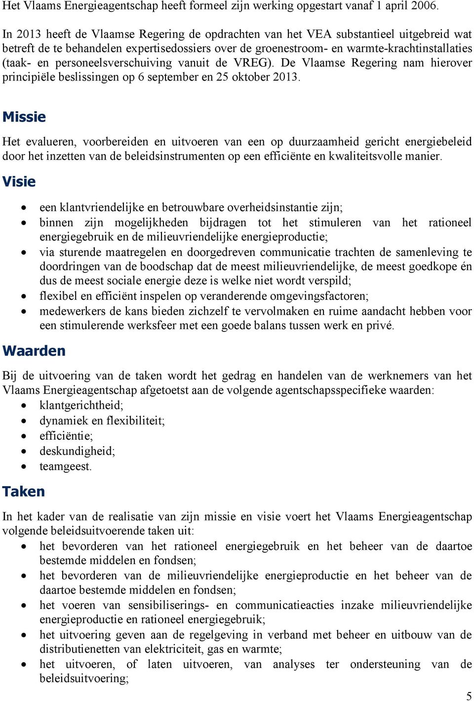 personeelsverschuiving vanuit de VREG). De Vlaamse Regering nam hierover principiële beslissingen op 6 september en 25 oktober 2013.