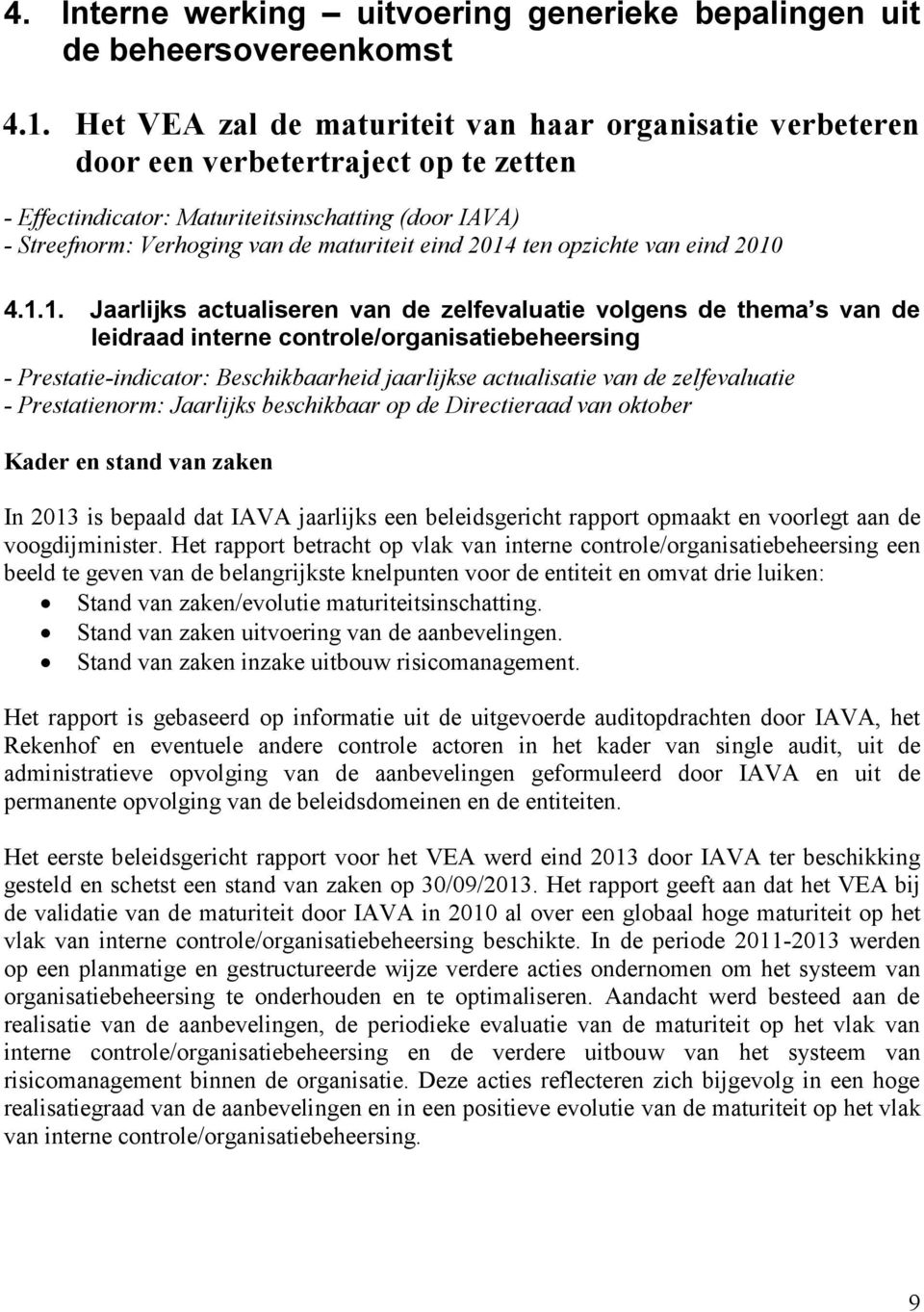 2014 ten opzichte van eind 2010 4.1.1. Jaarlijks actualiseren van de zelfevaluatie volgens de thema s van de leidraad interne controle/organisatiebeheersing - Prestatie-indicator: Beschikbaarheid