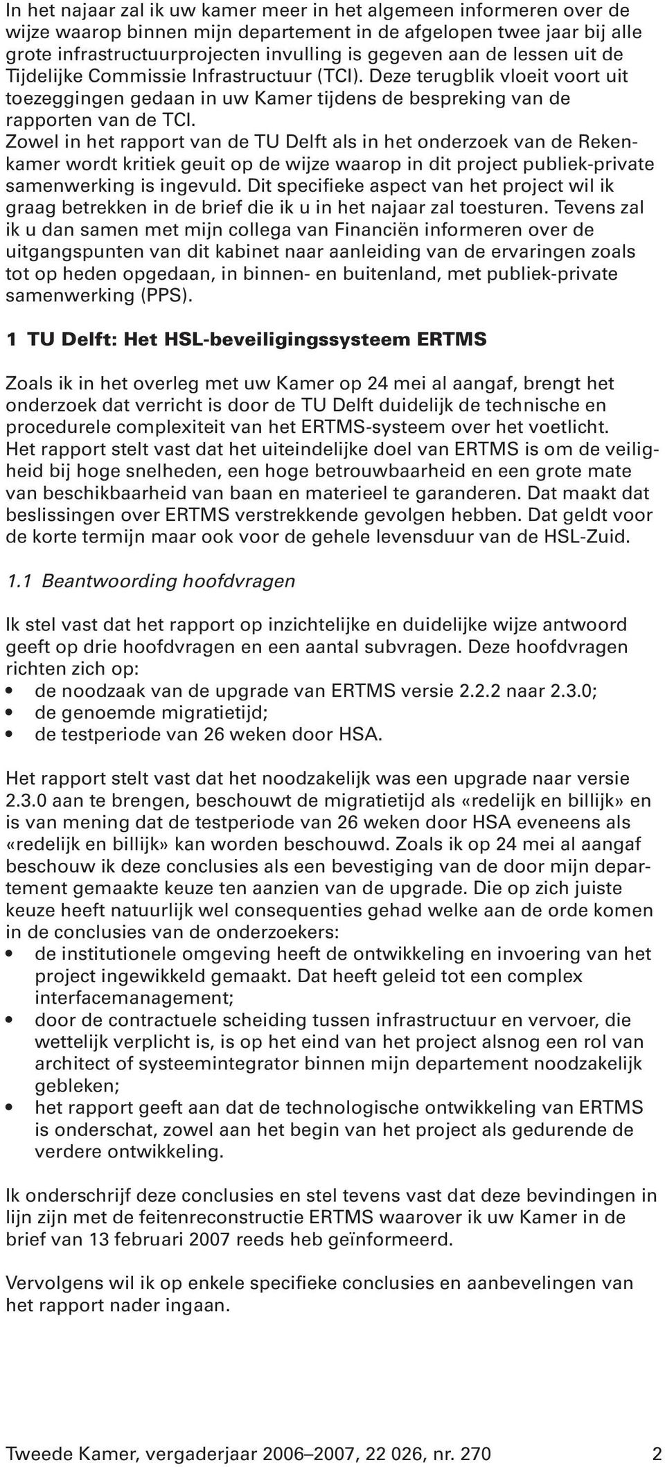 Zowel in het rapport van de TU Delft als in het onderzoek van de Rekenkamer wordt kritiek geuit op de wijze waarop in dit project publiek-private samenwerking is ingevuld.