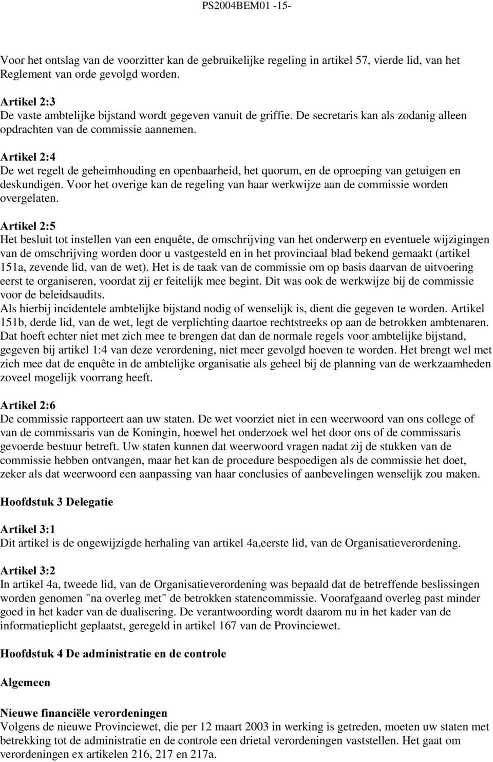 De wet regelt de geheimhouding en openbaarheid, het quorum, en de oproeping van getuigen en deskundigen. Voor het overige kan de regeling van haar werkwijze aan de commissie worden overgelaten.