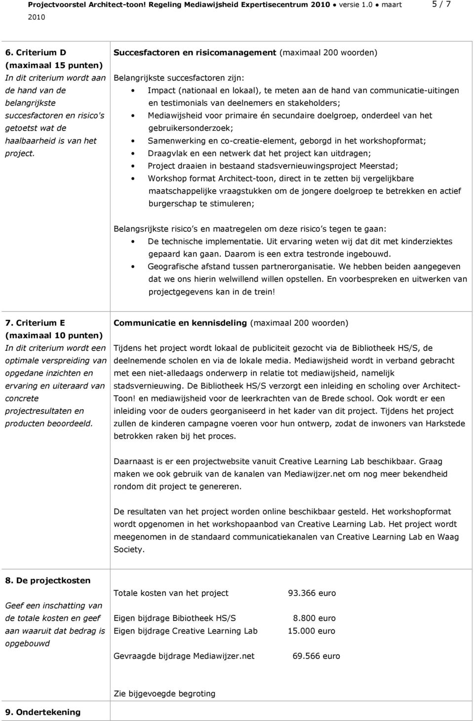 Succesfactoren en risicomanagement (maximaal 200 woorden) Belangrijkste succesfactoren zijn: Impact (nationaal en lokaal), te meten aan de hand van communicatie-uitingen en testimonials van