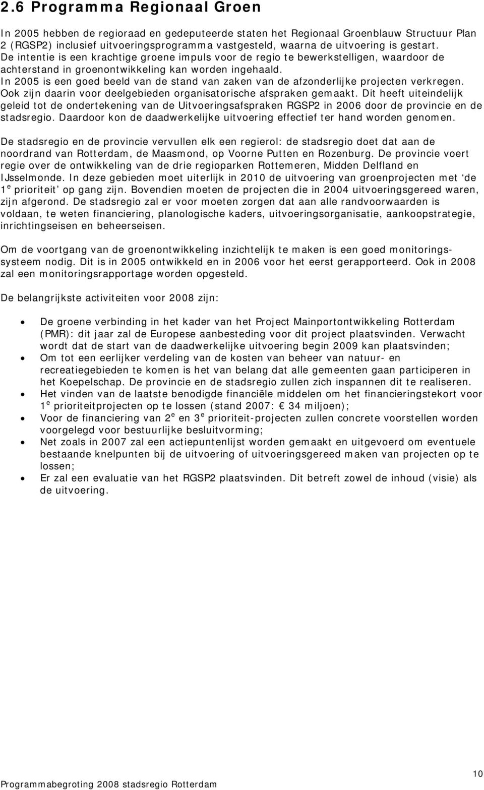 In 2005 is een goed beeld van de stand van zaken van de afzonderlijke projecten verkregen. Ook zijn daarin voor deelgebieden organisatorische afspraken gemaakt.