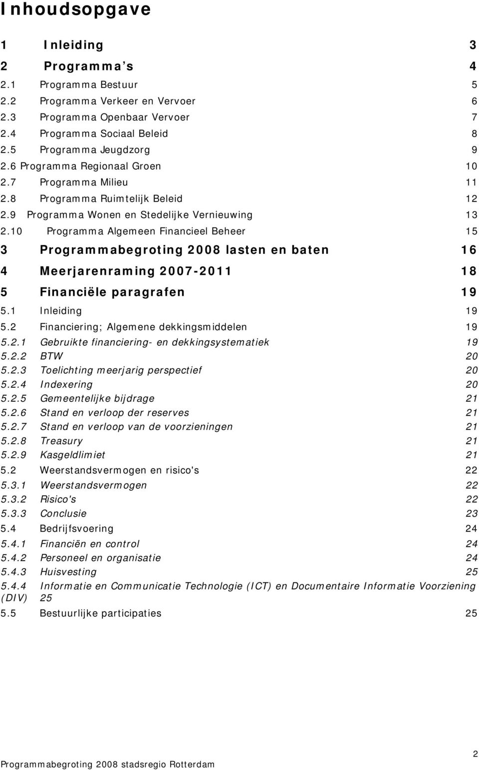 10 Programma Algemeen Financieel Beheer 15 3 Programmabegroting 2008 lasten en baten 16 4 Meerjarenraming 2007-2011 18 5 Financiële paragrafen 19 5.1 Inleiding 19 5.