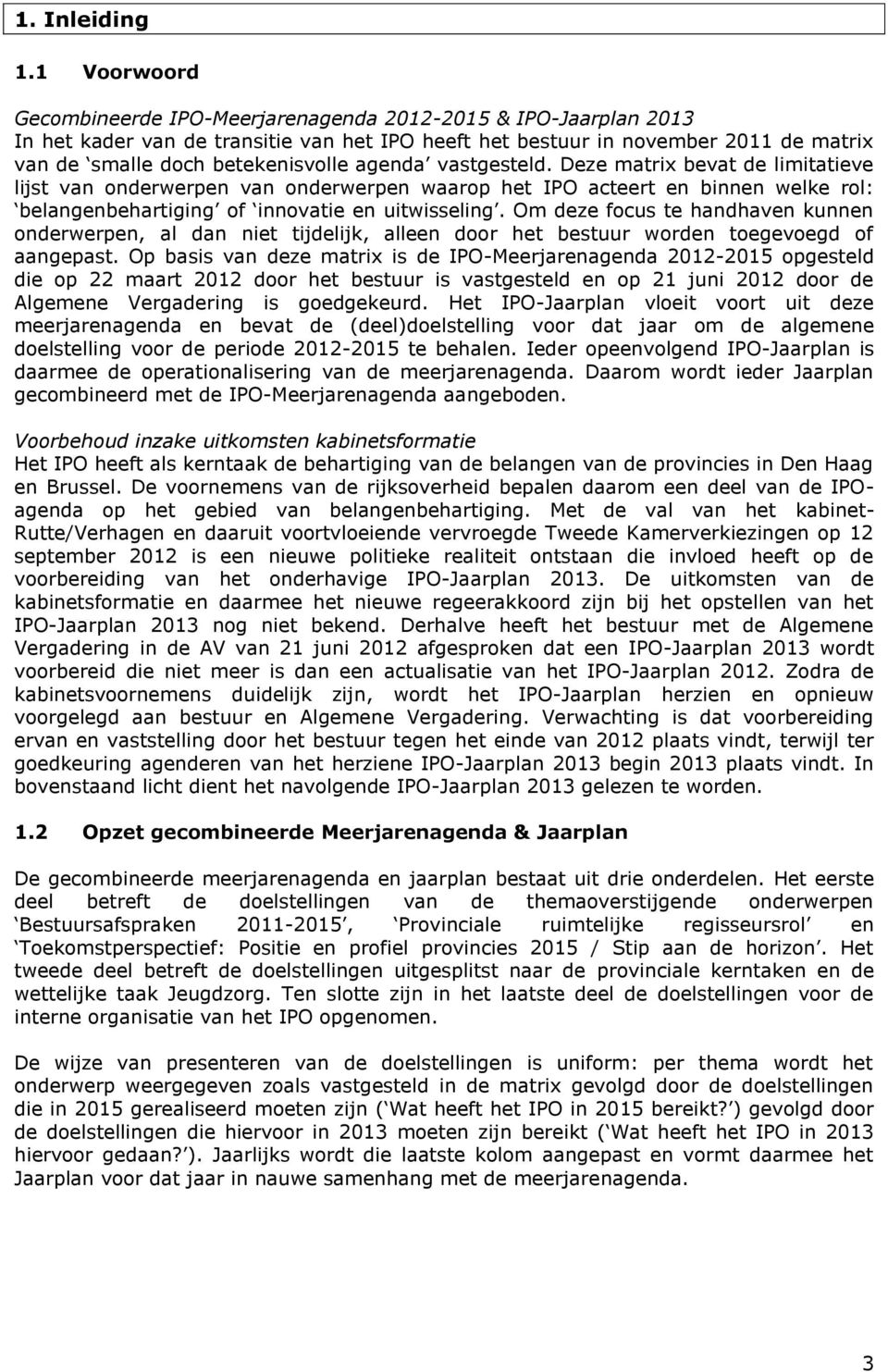 agenda vastgesteld. Deze matrix bevat de limitatieve lijst van onderwerpen van onderwerpen waarop het IPO acteert en binnen welke rol: belangenbehartiging of innovatie en uitwisseling.