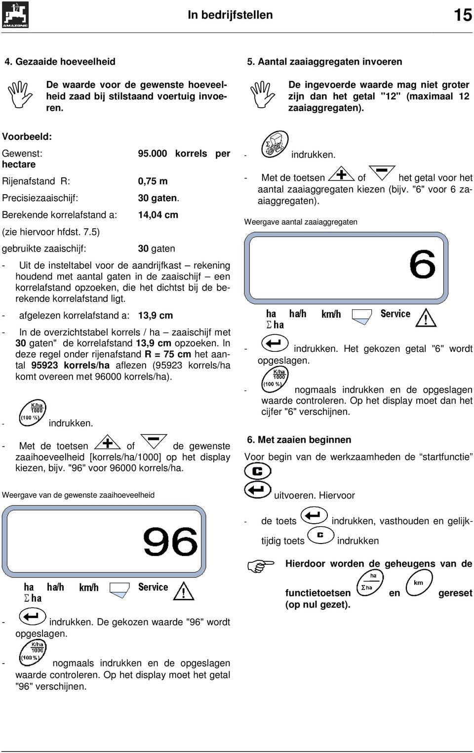 Voorbeeld: Gewenst: hectare Rijenafstand R: Precisiezaaischijf: Berekende korrelafstand a: (zie hiervoor hfdst. 7.5) gebruikte zaaischijf: 95.000 korrels per 0,75 m 30 gaten.