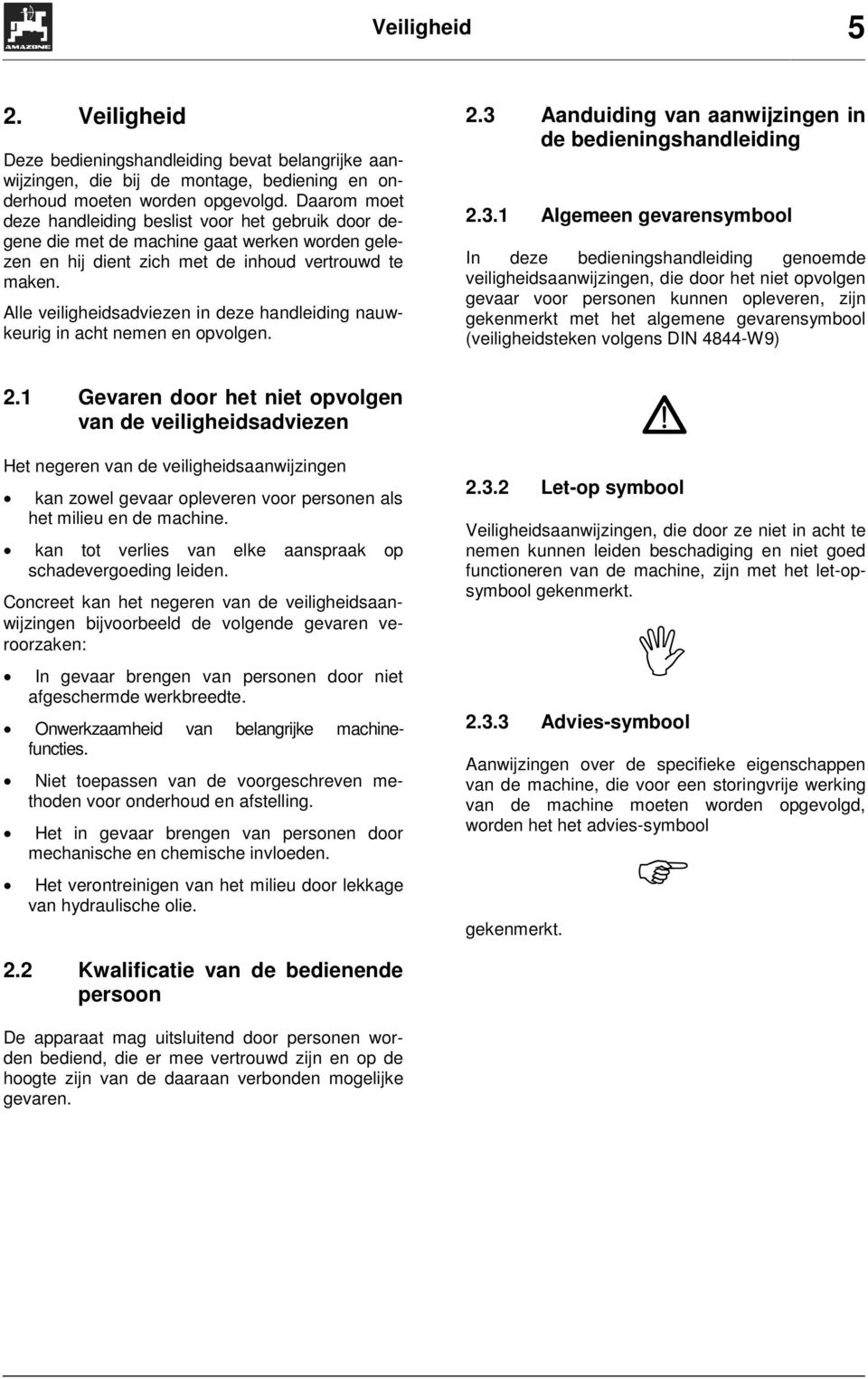 Alle veiligheidsadviezen in deze handleiding nauwkeurig in acht nemen en opvolgen. 2.3 