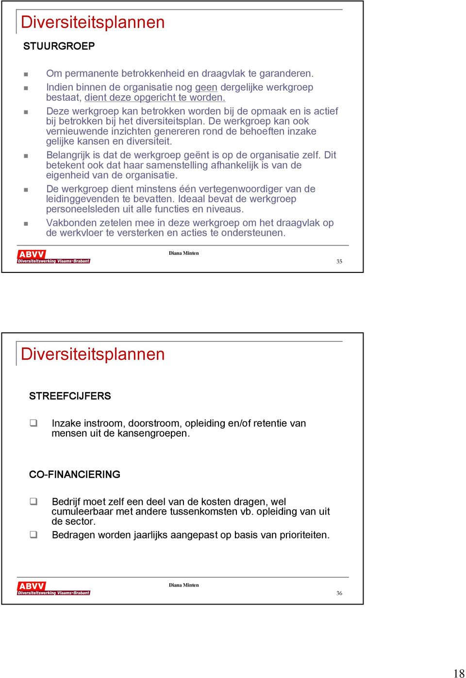 De werkgroep kan ook vernieuwende inzichten genereren rond de behoeften inzake gelijke kansen en diversiteit. Belangrijk is dat de werkgroep geënt is op de organisatie zelf.