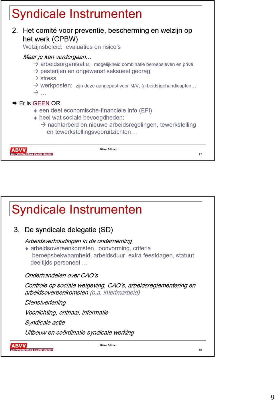 pesterijen en ongewenst seksueel gedrag stress werkposten: zijn deze aangepast voor M/V, (arbeids)gehandicapten Er is GEEN OR een deel economische-financiële info (EFI) heel wat sociale bevoegdheden: