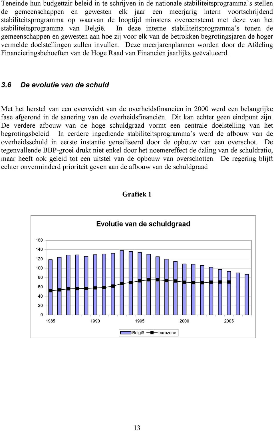 In deze interne stabiliteitsprogramma s tonen de gemeenschappen en gewesten aan hoe zij voor elk van de betrokken begrotingsjaren de hoger vermelde doelstellingen zullen invullen.