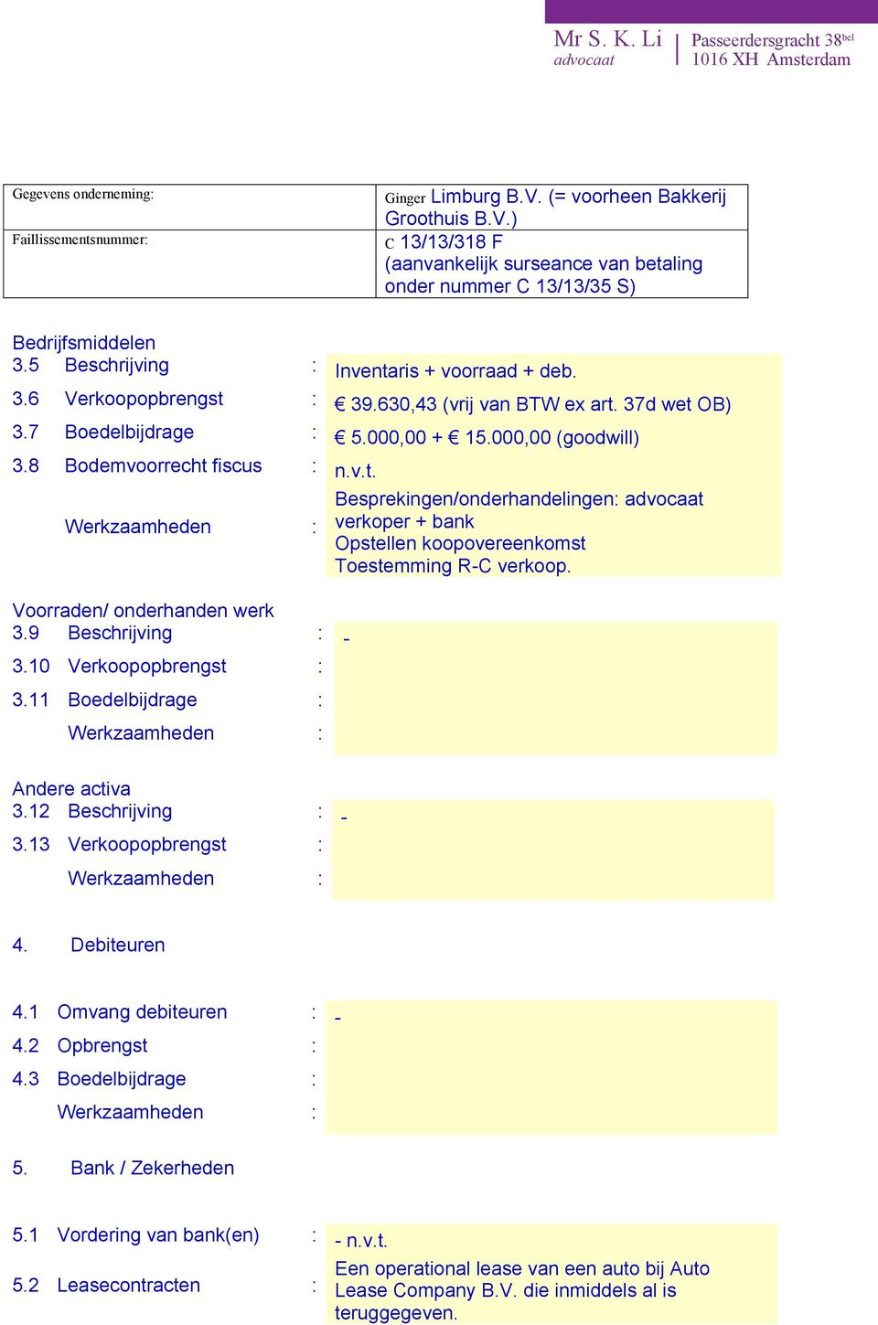 9 Beschrijving : - 3.10 Verkoopopbrengst : 3.11 Boedelbijdrage : Andere activa 3.12 Beschrijving : - 3.13 Verkoopopbrengst : 4. Debiteuren 4.1 Omvang debiteuren : - 4.2 Opbrengst : 4.