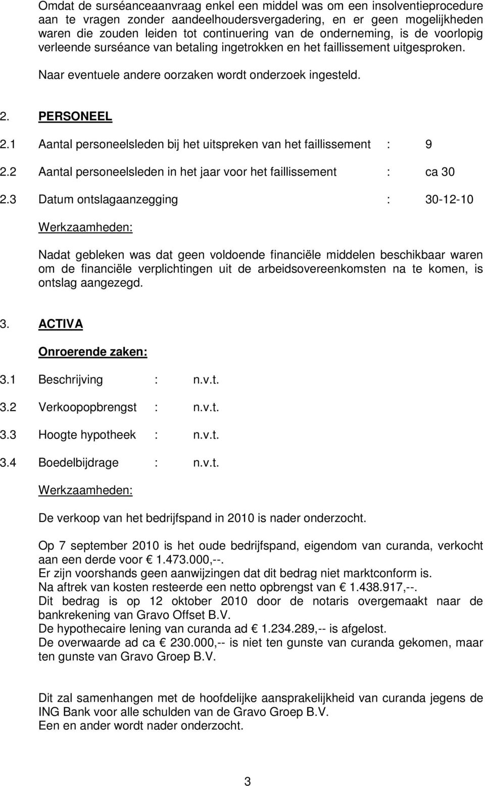 1 Aantal personeelsleden bij het uitspreken van het faillissement : 9 2.2 Aantal personeelsleden in het jaar voor het faillissement : ca 30 2.