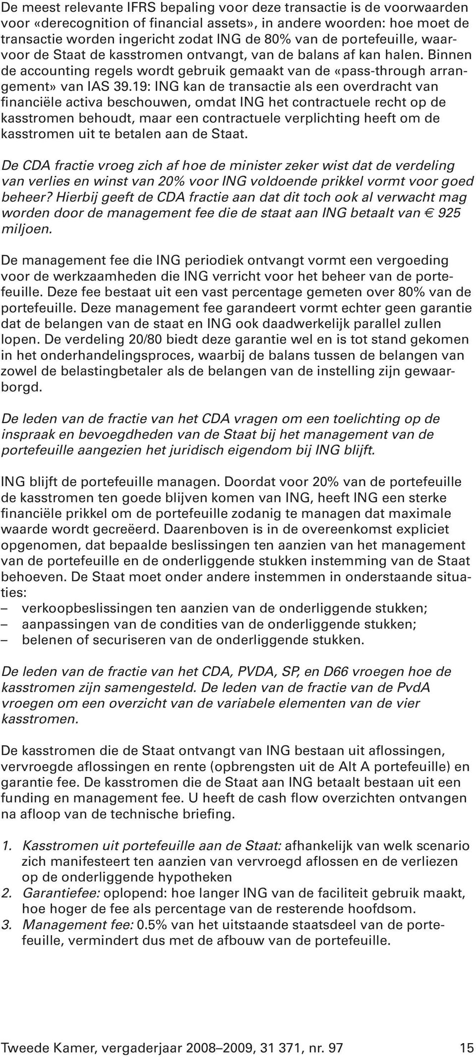 19: ING kan de transactie als een overdracht van financiële activa beschouwen, omdat ING het contractuele recht op de kasstromen behoudt, maar een contractuele verplichting heeft om de kasstromen uit