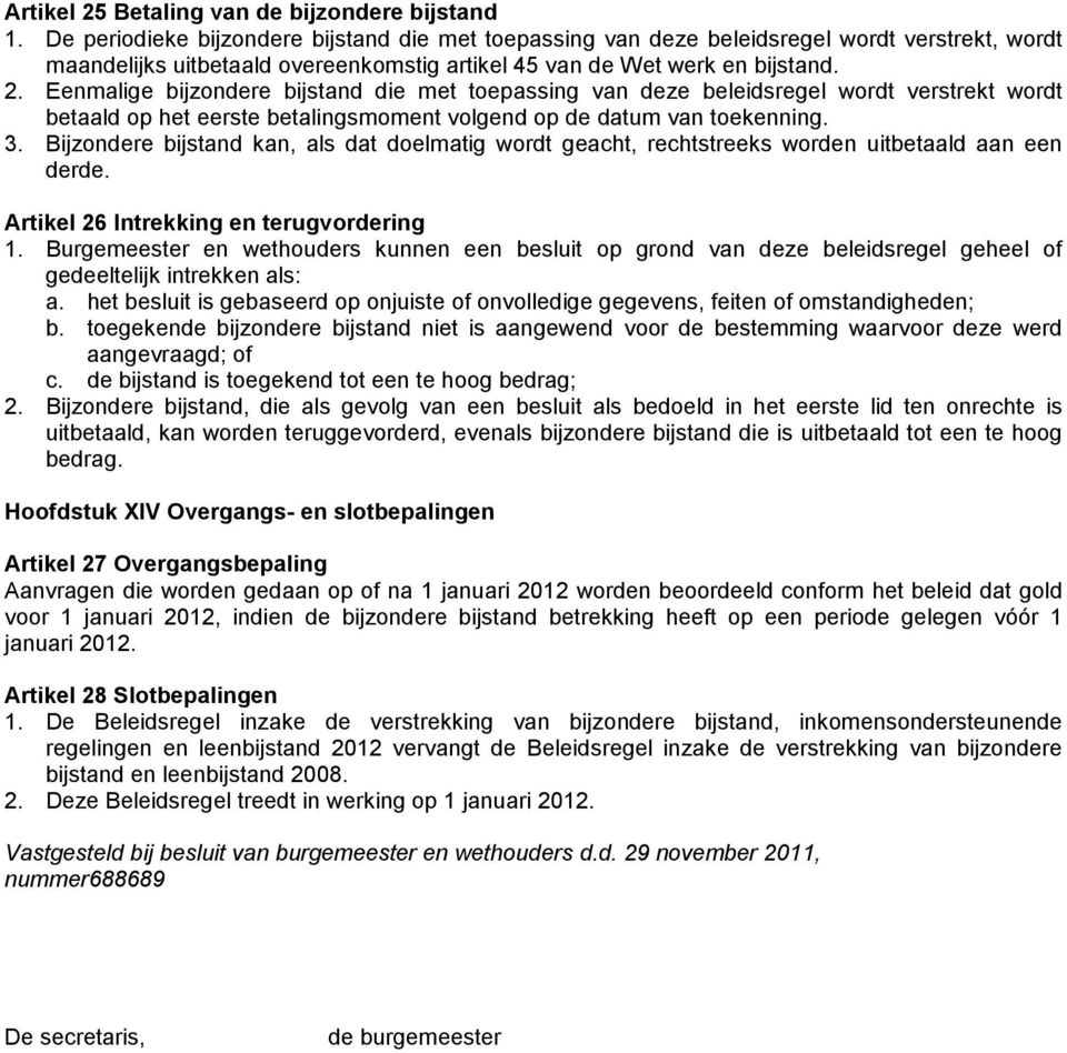 Eenmalige bijzondere bijstand die met toepassing van deze beleidsregel wordt verstrekt wordt betaald op het eerste betalingsmoment volgend op de datum van toekenning. 3.