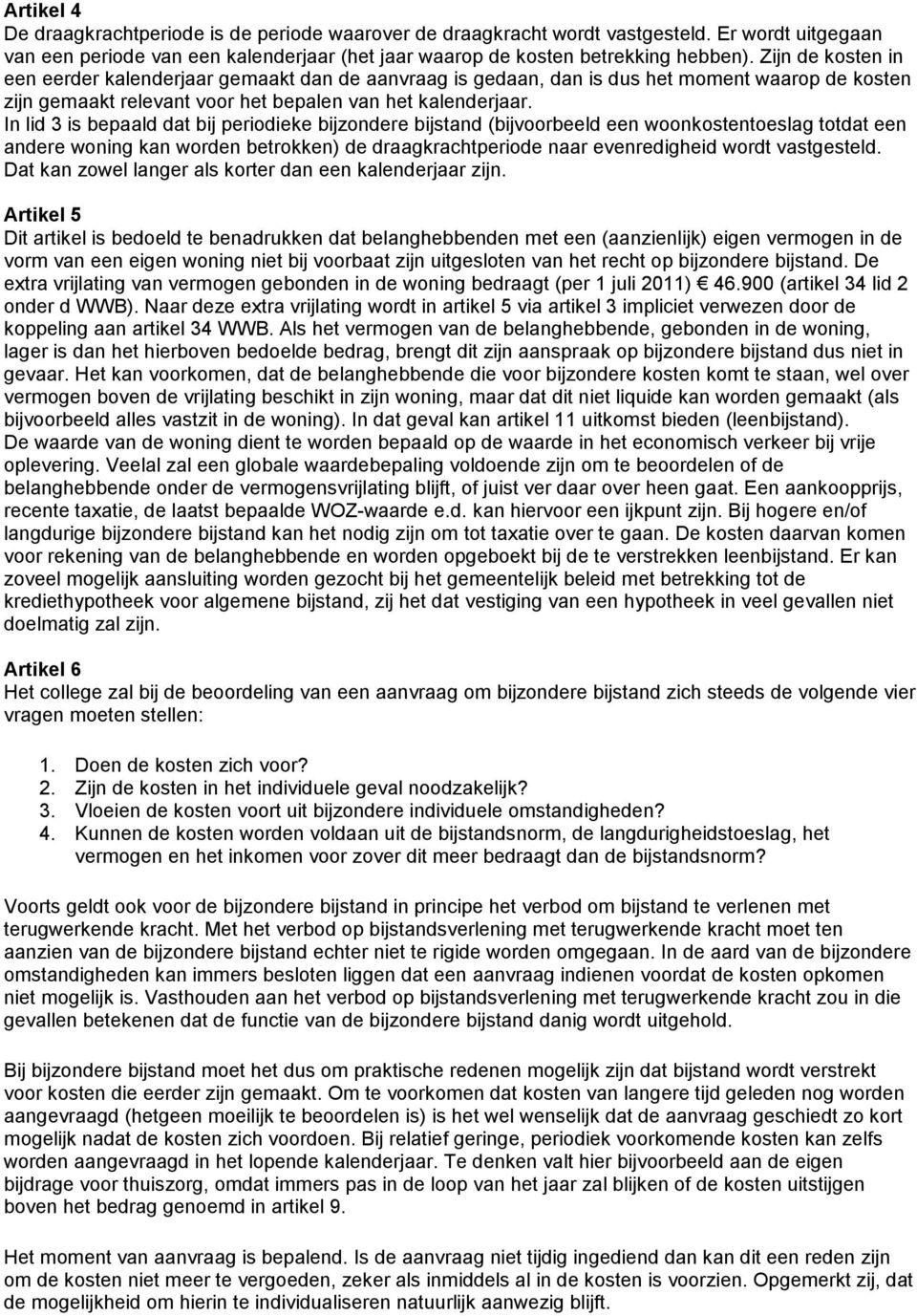 In lid 3 is bepaald dat bij periodieke bijzondere bijstand (bijvoorbeeld een woonkostentoeslag totdat een andere woning kan worden betrokken) de draagkrachtperiode naar evenredigheid wordt