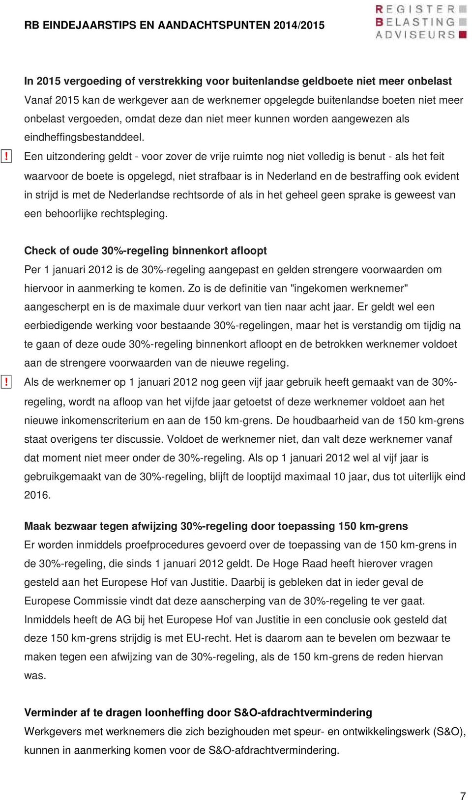 ! Een uitzondering geldt - voor zover de vrije ruimte nog niet volledig is benut - als het feit waarvoor de boete is opgelegd, niet strafbaar is in Nederland en de bestraffing ook evident in strijd