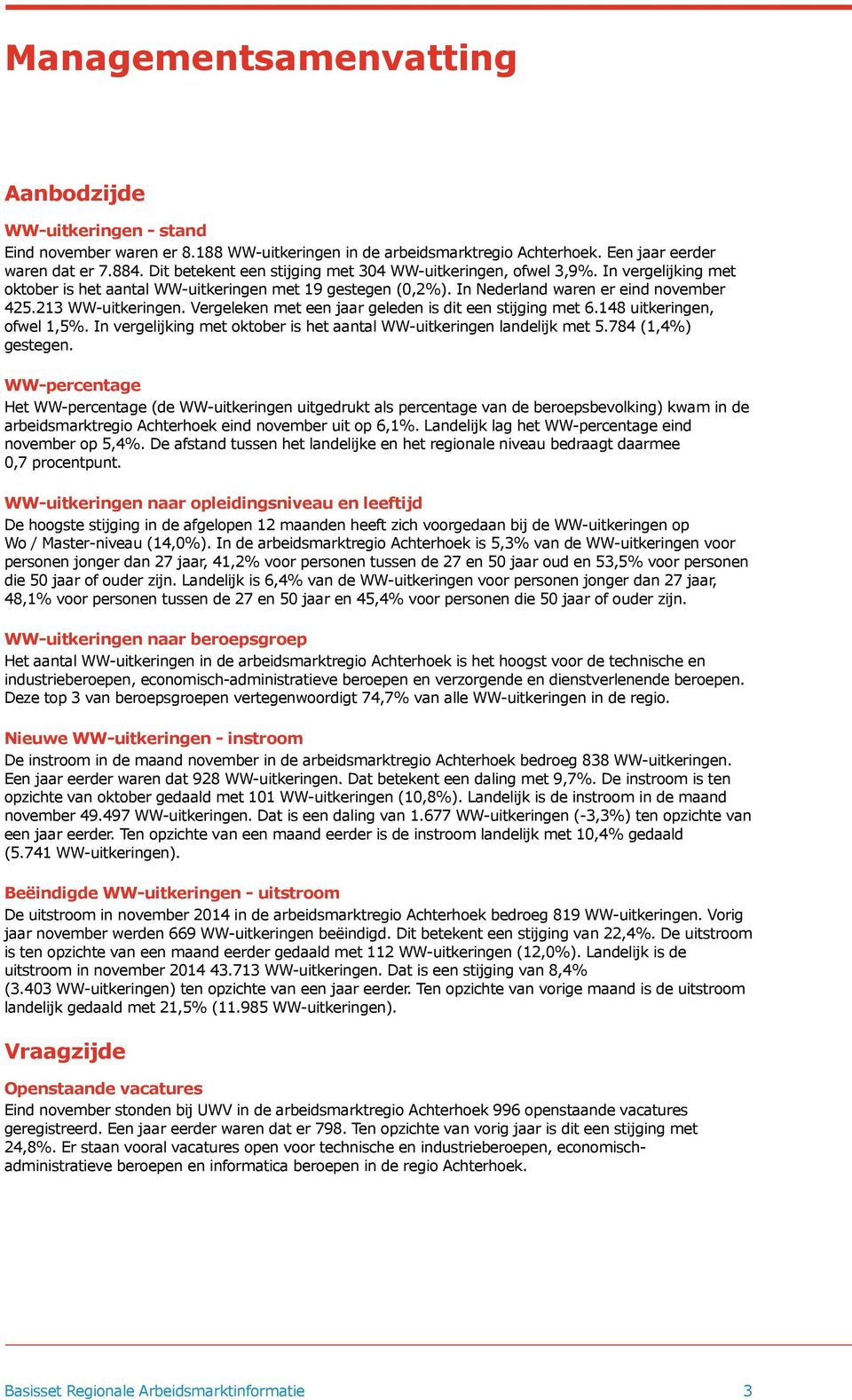 Vergeleken met een jaar geleden is dit een stijging met 6.148 uitkeringen, ofwel 1,5%. In vergelijking met oktober is het aantal WW-uitkeringen landelijk met 5.784 (1,4%) gestegen.