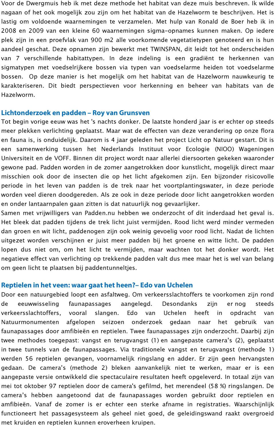 Op iedere plek zijn in een proefvlak van 900 m2 alle voorkomende vegetatietypen genoteerd en is hun aandeel geschat.