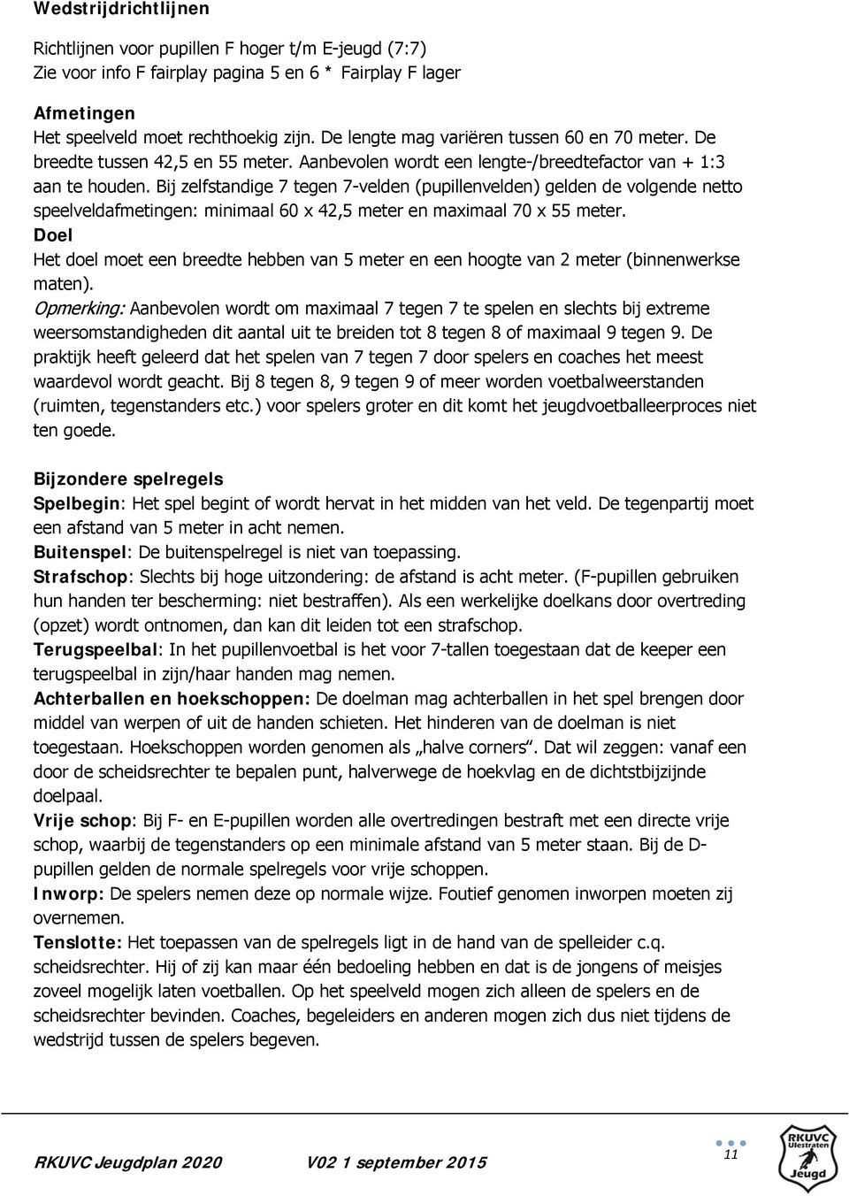 Bij zelfstandige 7 tegen 7-velden (pupillenvelden) gelden de volgende netto speelveldafmetingen: minimaal 60 x 42,5 meter en maximaal 70 x 55 meter.