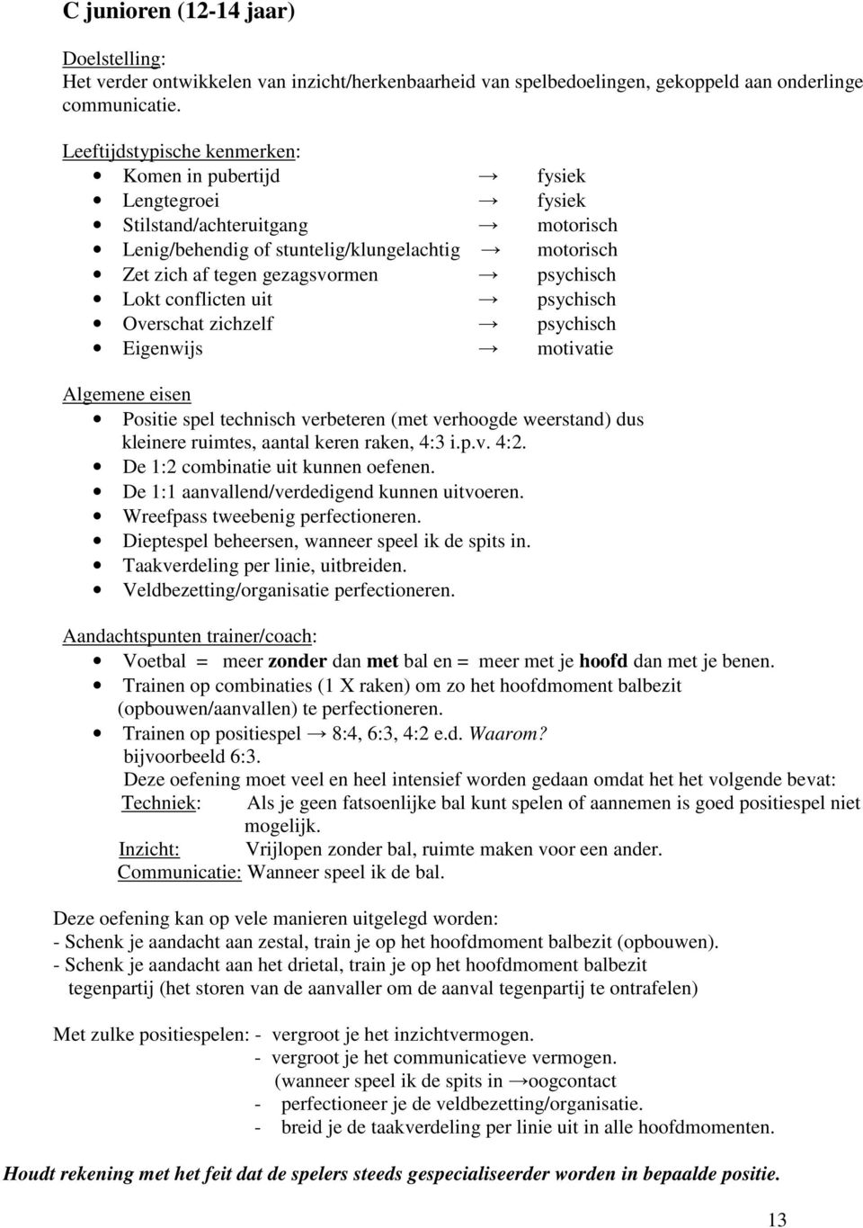 psychisch Lokt conflicten uit psychisch Overschat zichzelf psychisch Eigenwijs motivatie Algemene eisen Positie spel technisch verbeteren (met verhoogde weerstand) dus kleinere ruimtes, aantal keren