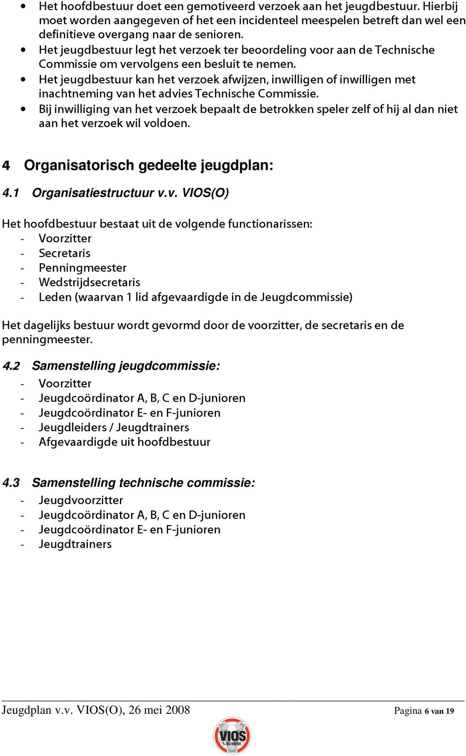 Het jeugdbestuur kan het verzoek afwijzen, inwilligen of inwilligen met inachtneming van het advies Technische Commissie.